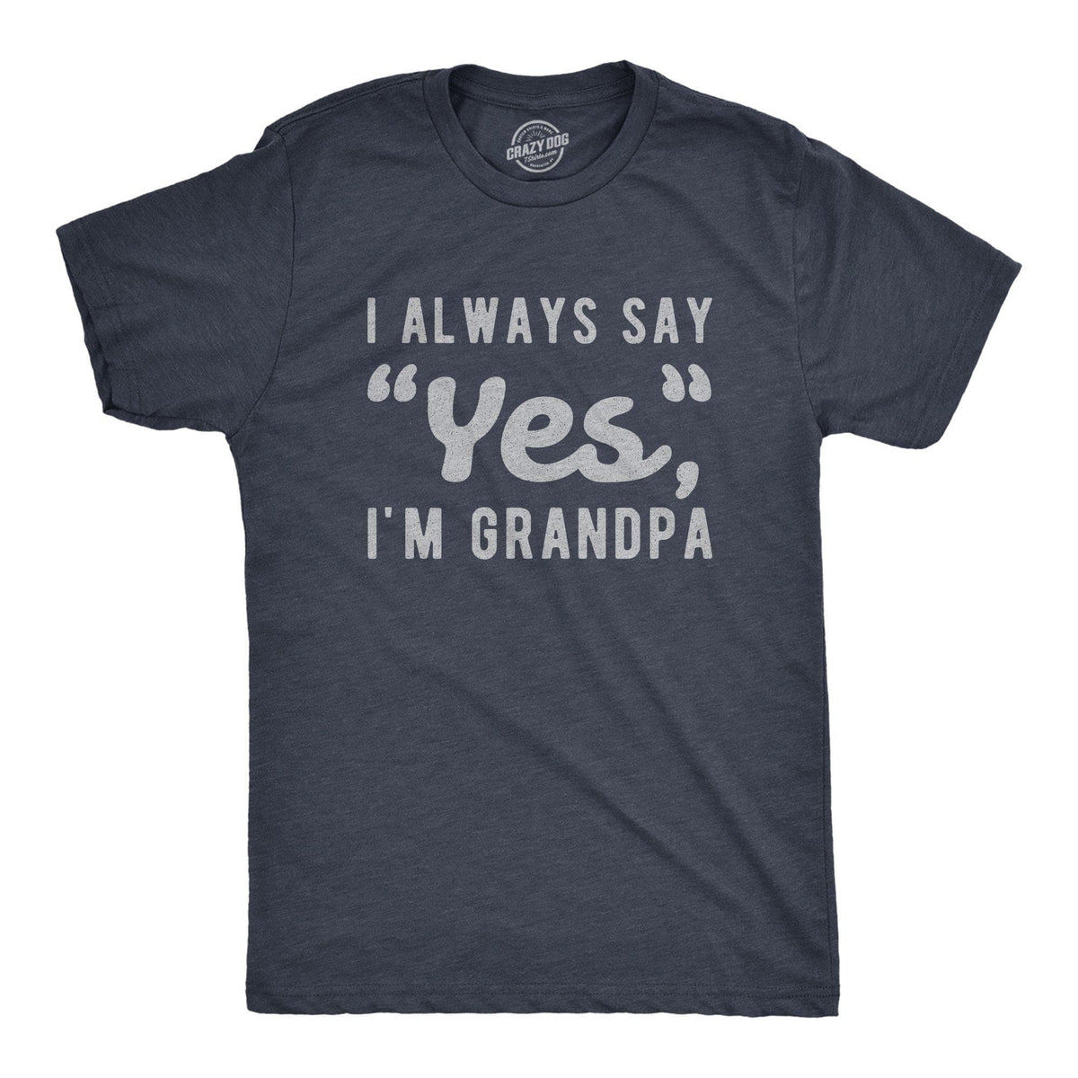 I Always Say Yes I&#39;m Grandpa Men&#39;s Tshirt - Crazy Dog T-Shirts