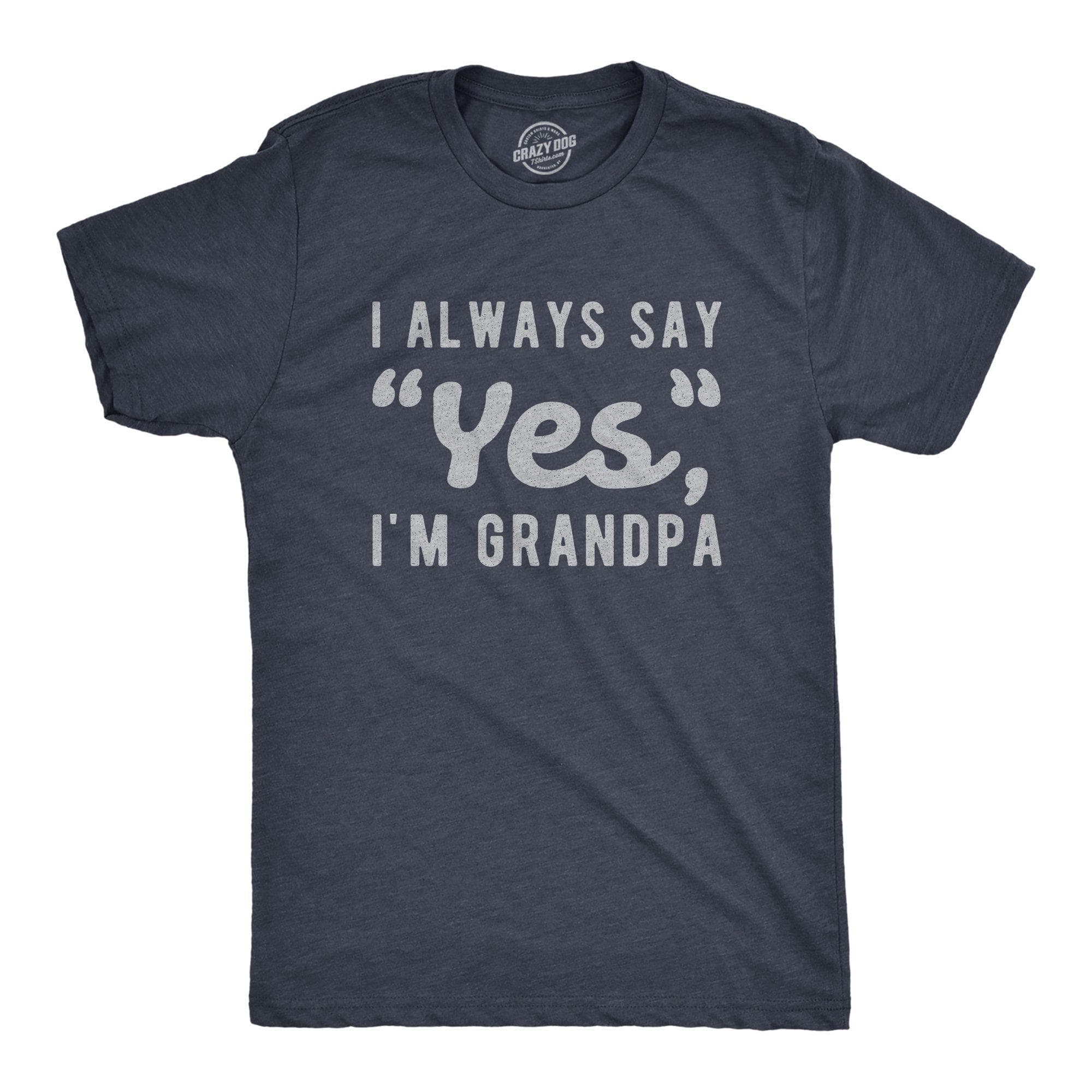 I Always Say Yes I'm Grandpa Men's Tshirt - Crazy Dog T-Shirts