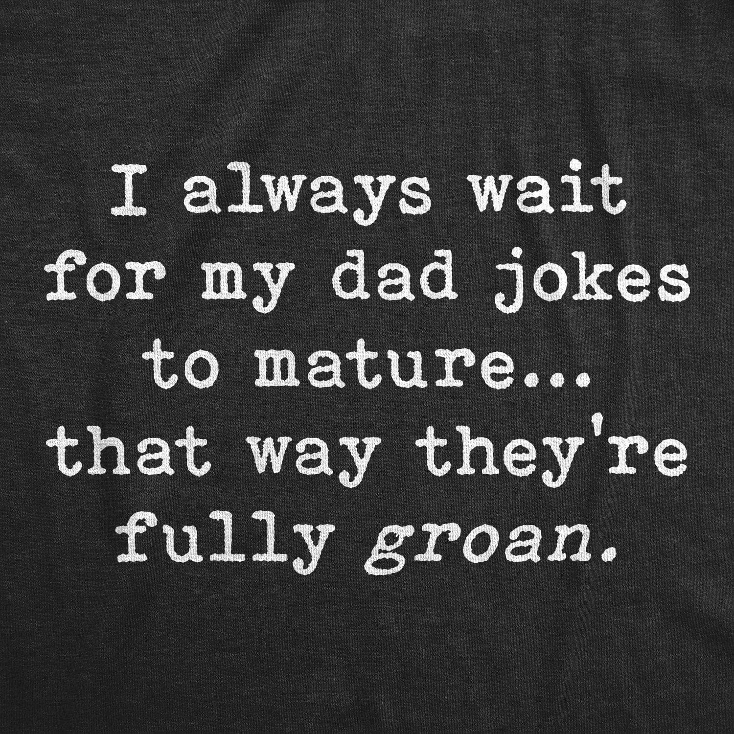 I Always Wait For My Dad Jokes To Mature That Way They're Fully Groan Men's Tshirt - Crazy Dog T-Shirts