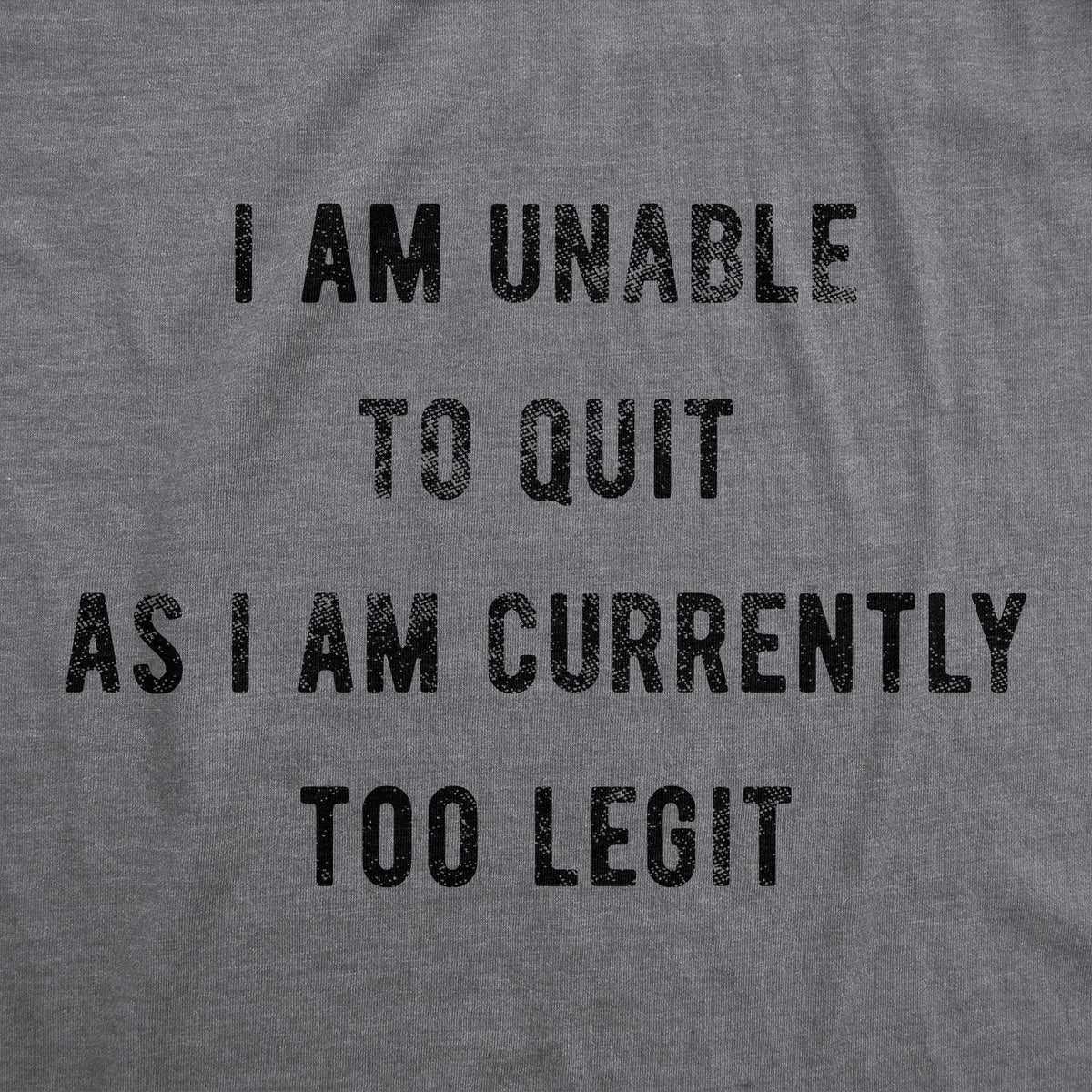 I Am Unable To Quit As I Am Currently Too Legit Men&#39;s Tshirt - Crazy Dog T-Shirts