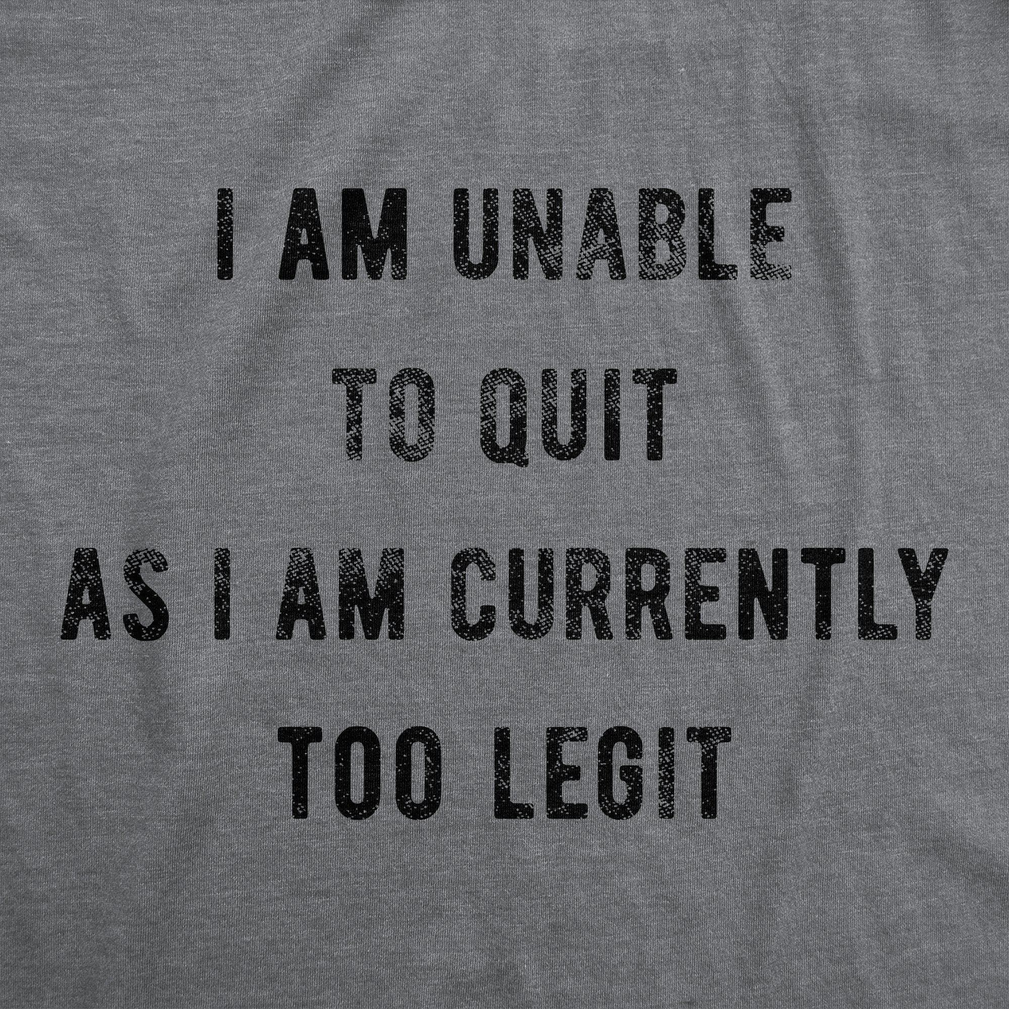 I Am Unable To Quit As I Am Currently Too Legit Men's Tshirt - Crazy Dog T-Shirts