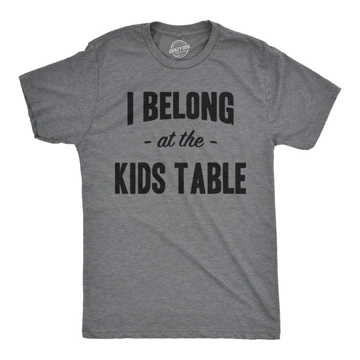 I Belong at the Kids Table Men&#39;s Tshirt - Crazy Dog T-Shirts