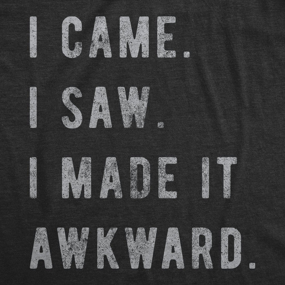 I Came, I Saw, I Made It Awkward Men&#39;s Tshirt - Crazy Dog T-Shirts
