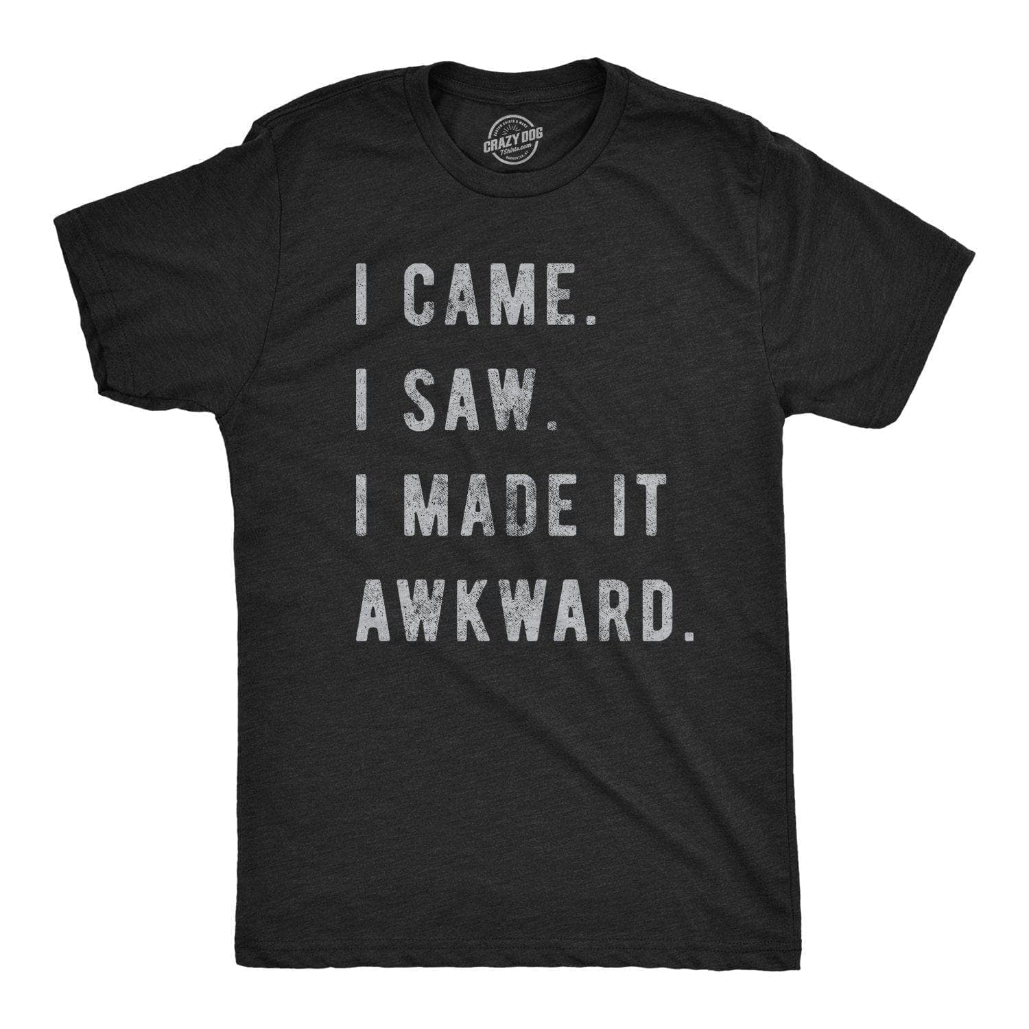 I Came, I Saw, I Made It Awkward Men's Tshirt - Crazy Dog T-Shirts