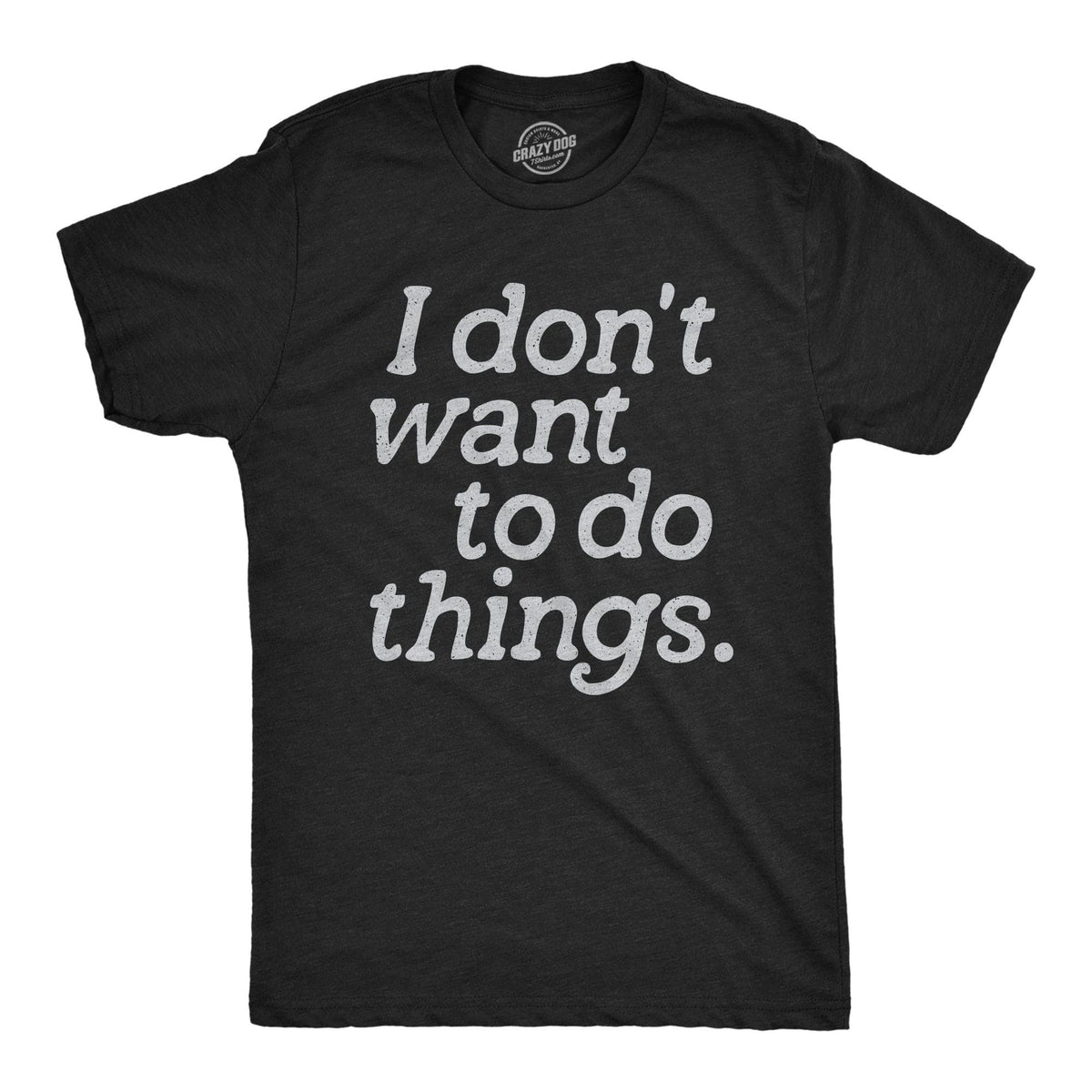 I Dont Want To Do Things Men&#39;s Tshirt  -  Crazy Dog T-Shirts