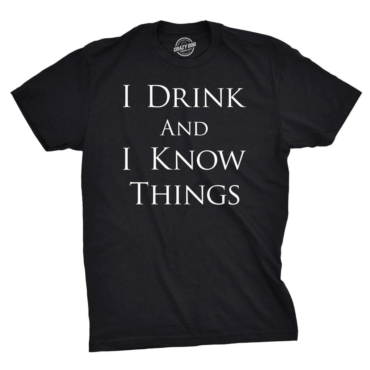 I Drink and I Know Things Men&#39;s Tshirt  -  Crazy Dog T-Shirts