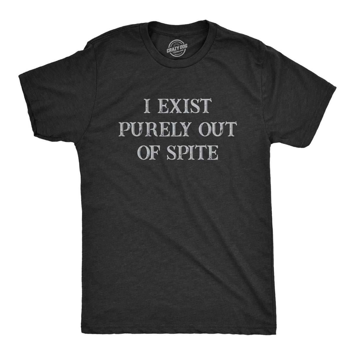 I Exist Purely Out Of Spite Men&#39;s Tshirt  -  Crazy Dog T-Shirts
