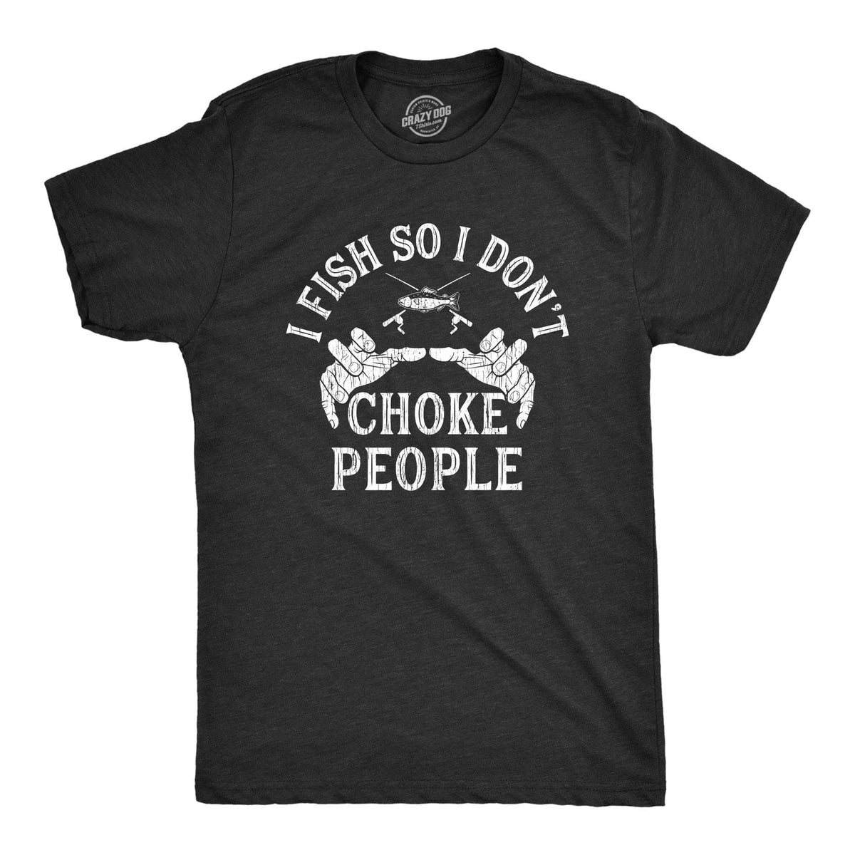 I Fish So I Don&#39;t Choke People Men&#39;s Tshirt - Crazy Dog T-Shirts