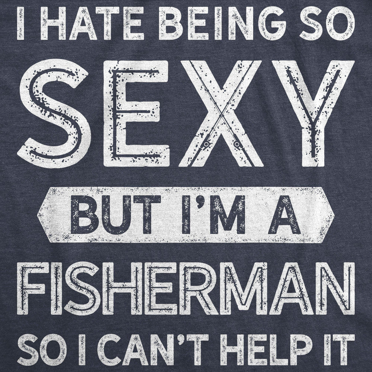 I Hate Being So Sexy But I&#39;m A Fisherman Men&#39;s Tshirt - Crazy Dog T-Shirts