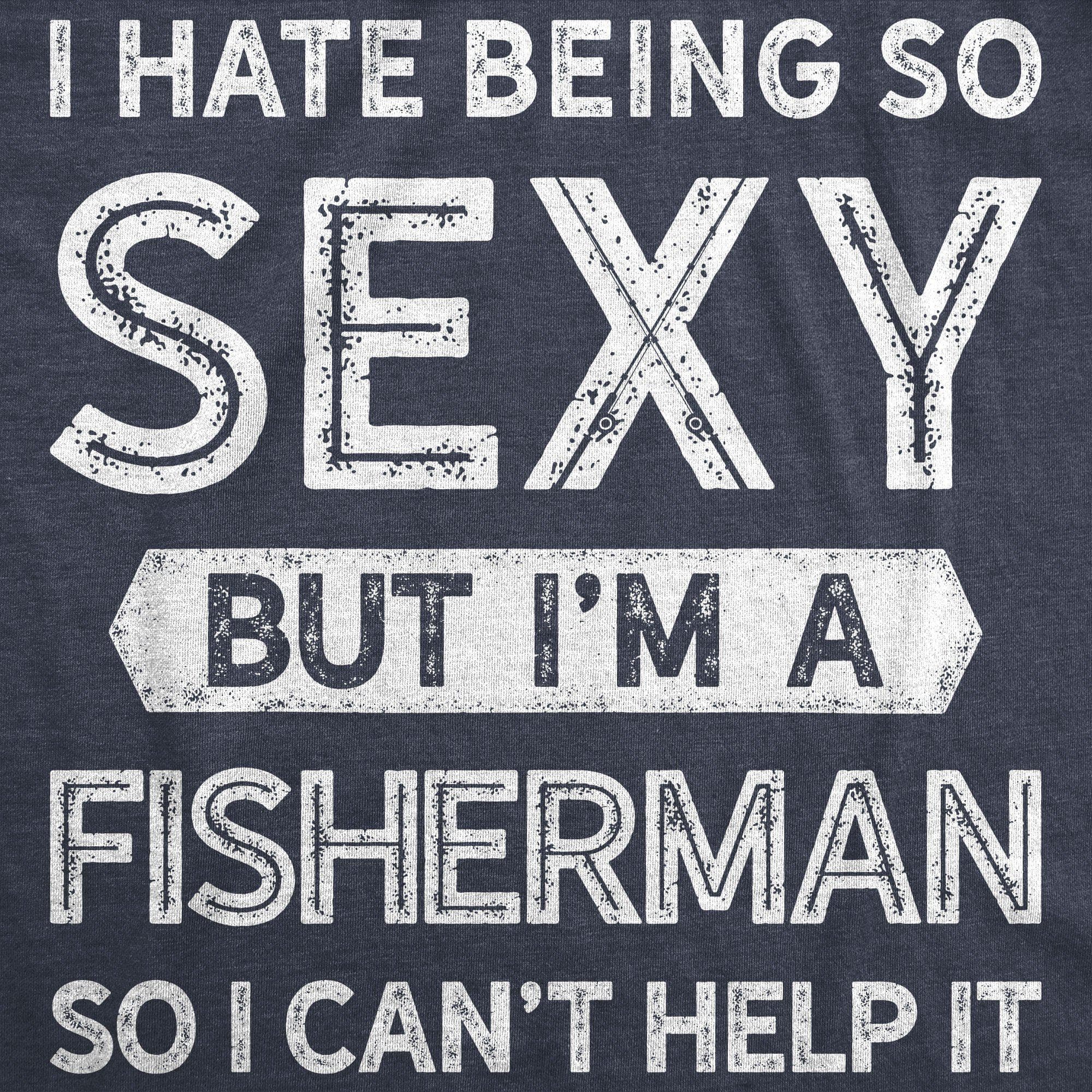 I Hate Being So Sexy But I'm A Fisherman Men's Tshirt - Crazy Dog T-Shirts