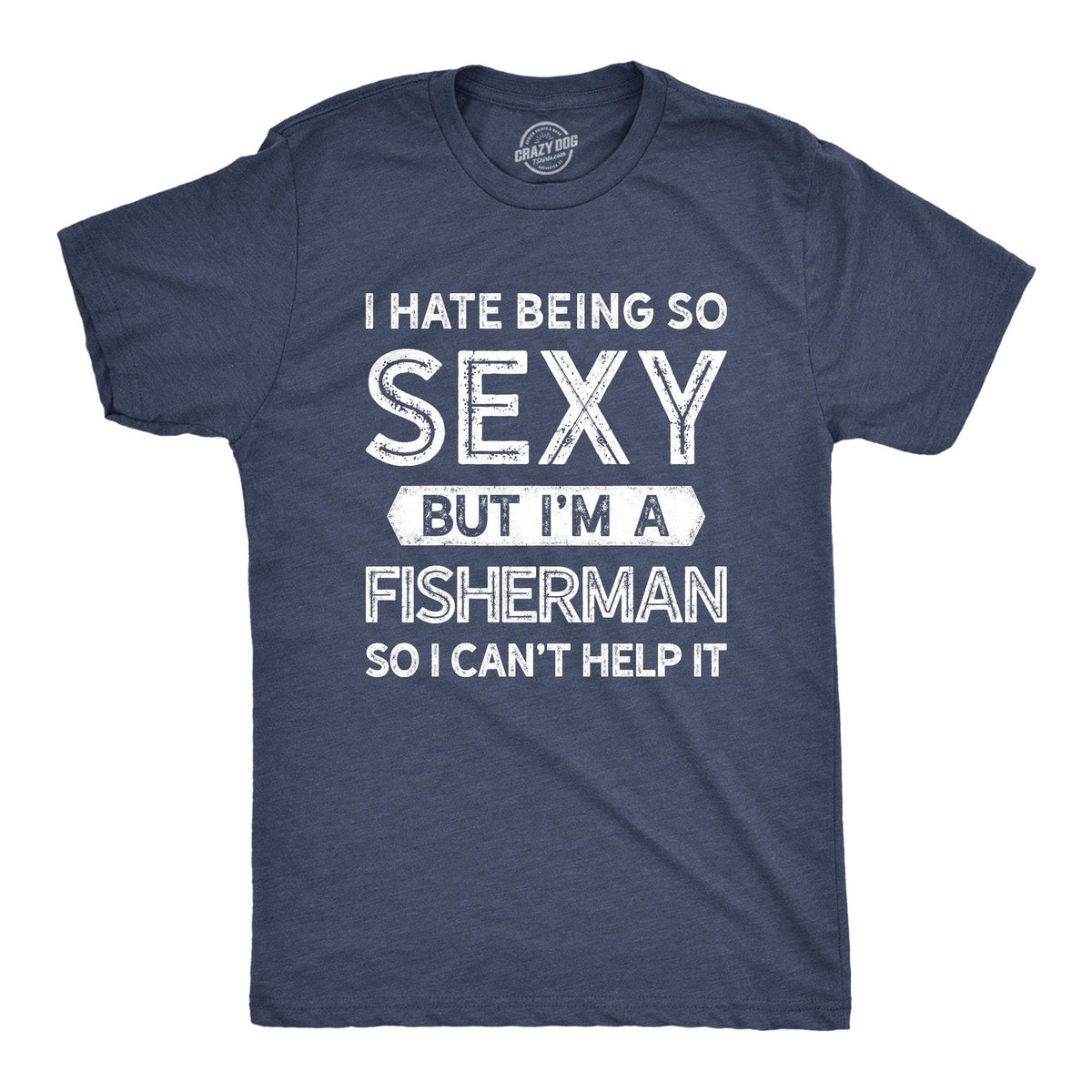 I Hate Being So Sexy But I'm A Fisherman Men's T Shirt - Crazy Dog T-Shirts