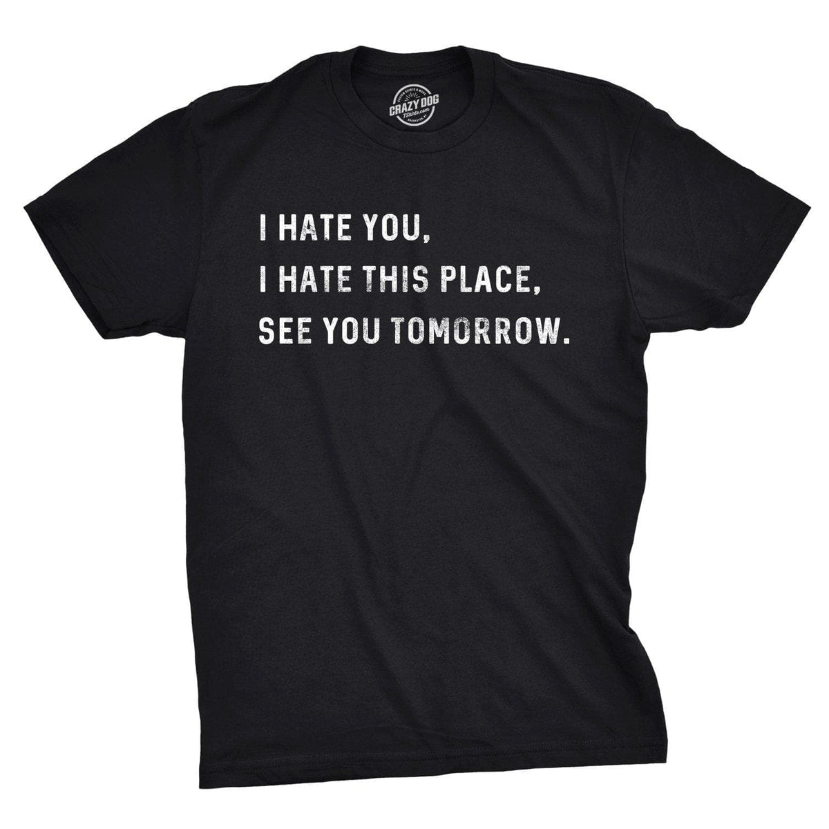 I Hate You I Hate This Place See You Tomorrow Men&#39;s Tshirt  -  Crazy Dog T-Shirts