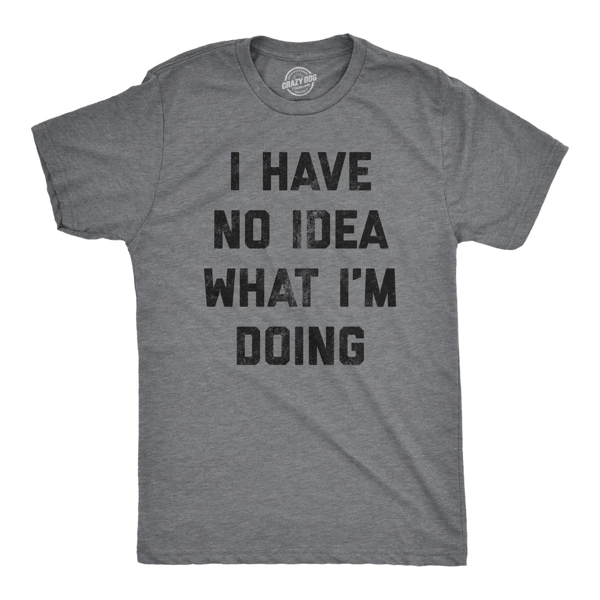 I Have No Idea What I&#39;m Doing Men&#39;s Tshirt - Crazy Dog T-Shirts