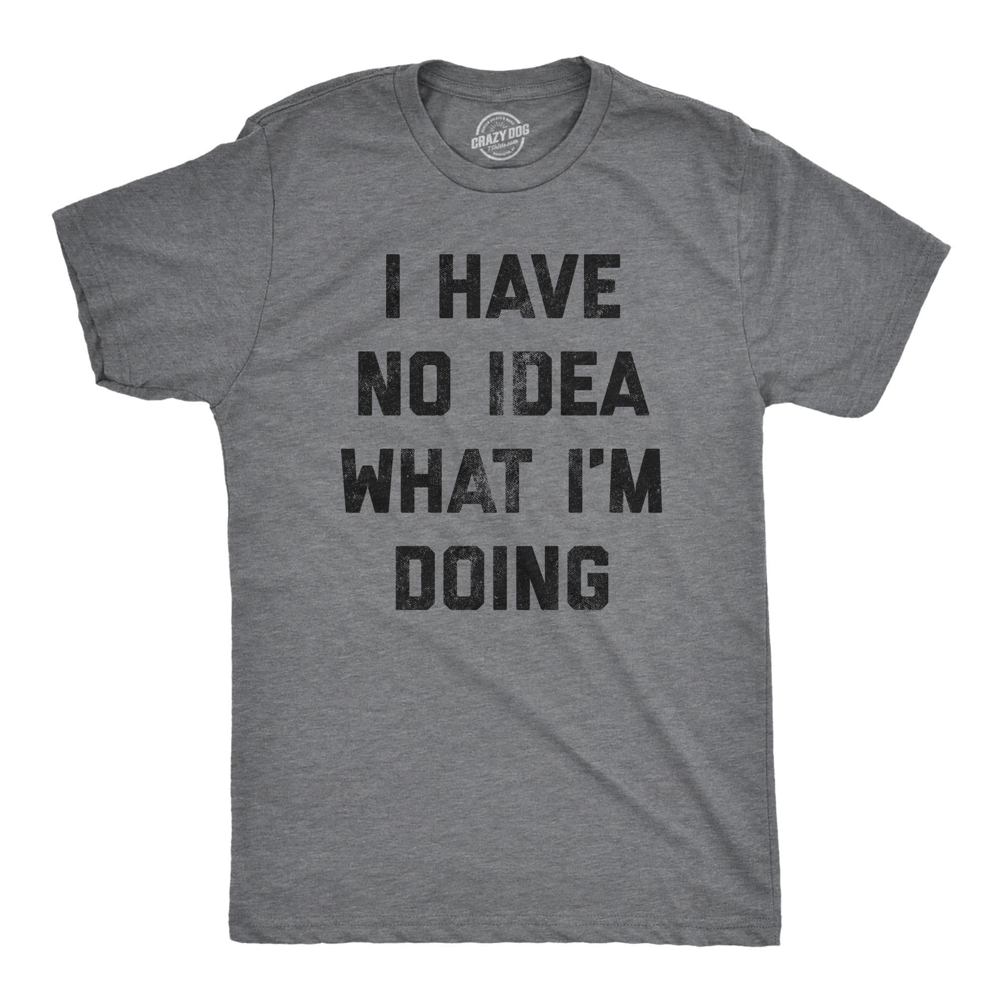 I Have No Idea What I'm Doing Men's Tshirt - Crazy Dog T-Shirts