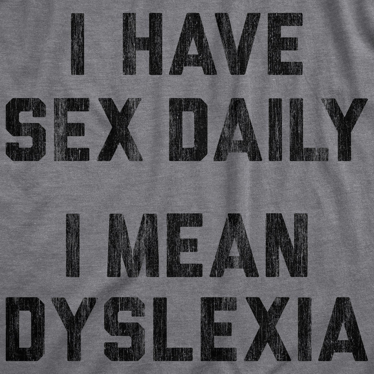 I Have Sex Daily I Mean Dyslexia Men&#39;s Tshirt  -  Crazy Dog T-Shirts