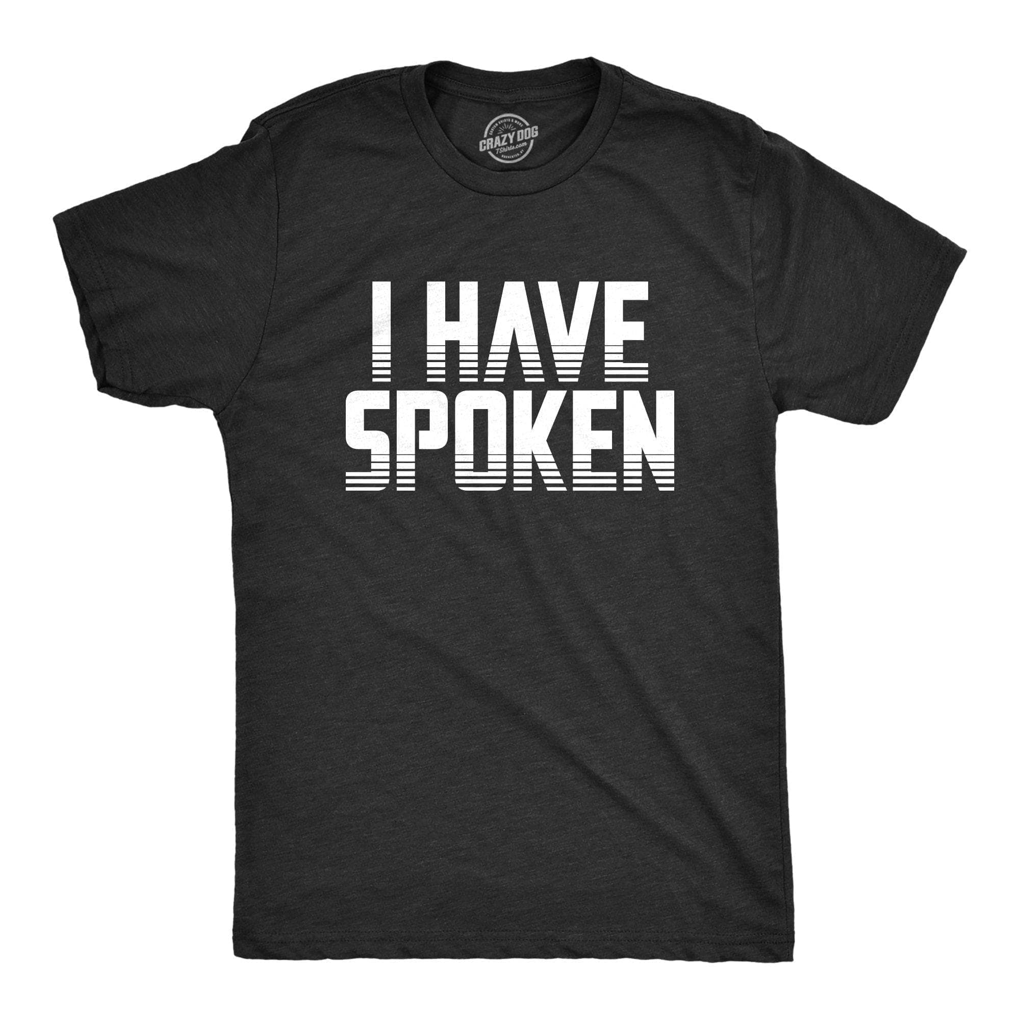 I Have Spoken Men's Tshirt - Crazy Dog T-Shirts