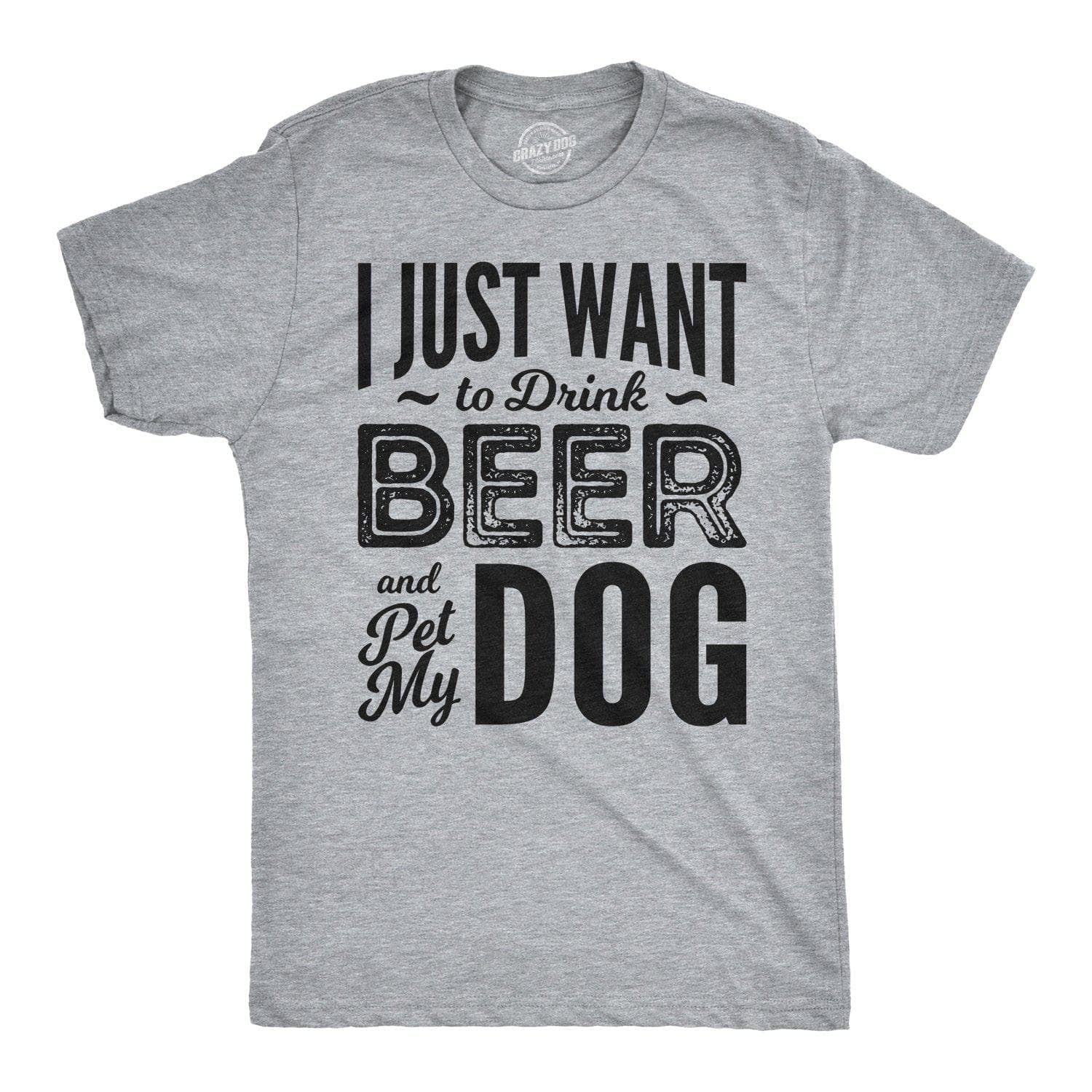 I Just Want To Drink Beer and Pet My Dog Men's Tshirt  -  Crazy Dog T-Shirts