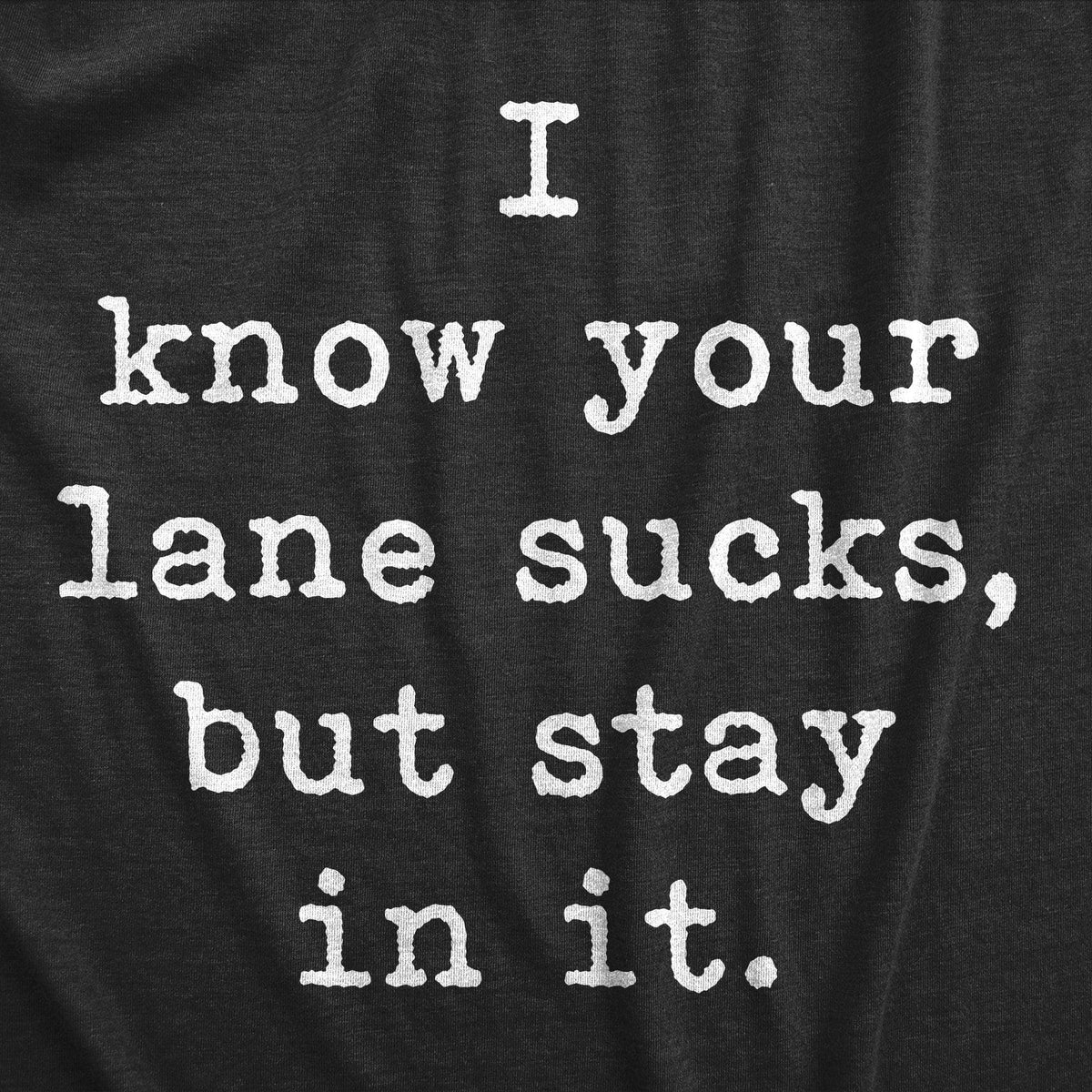 I Know Your Lane Sucks But Stay In It Men&#39;s Tshirt  -  Crazy Dog T-Shirts