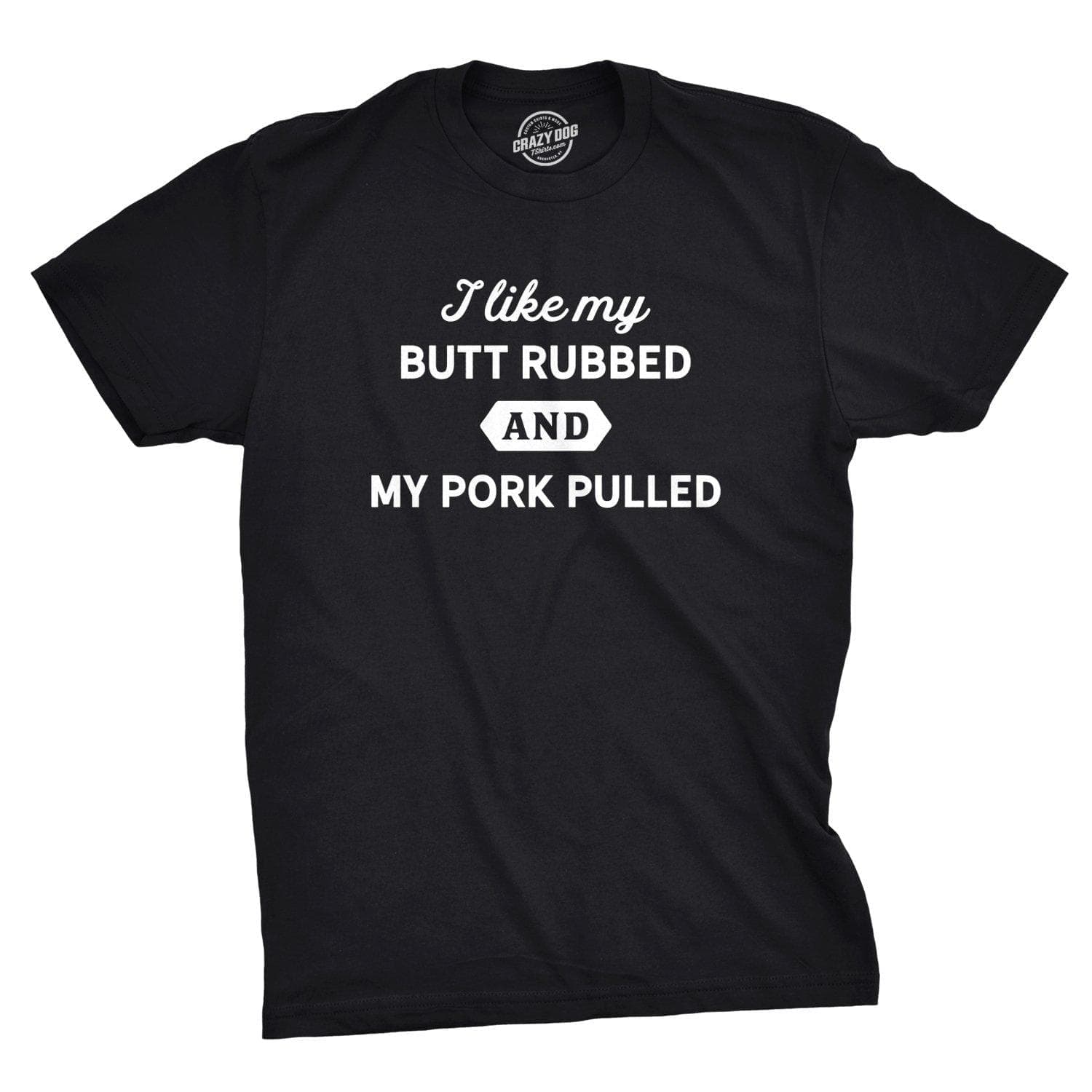 I Like My Butt Rubbed And My Pork Pulled Men's Tshirt  -  Crazy Dog T-Shirts