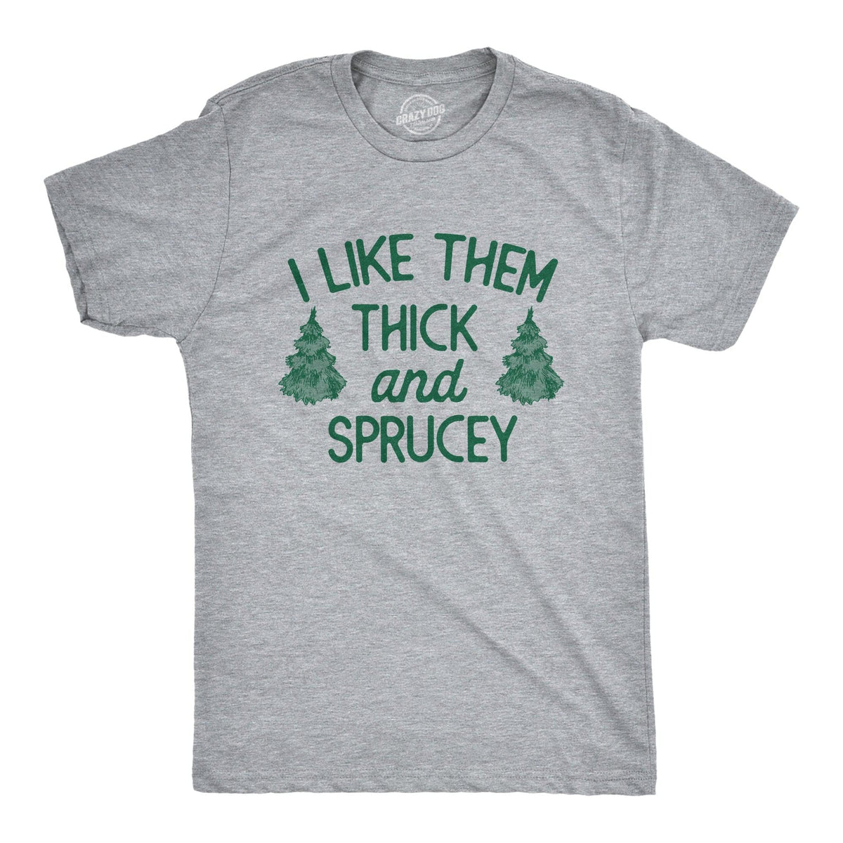 I Like Them Thick And Sprucey Men&#39;s Tshirt  -  Crazy Dog T-Shirts