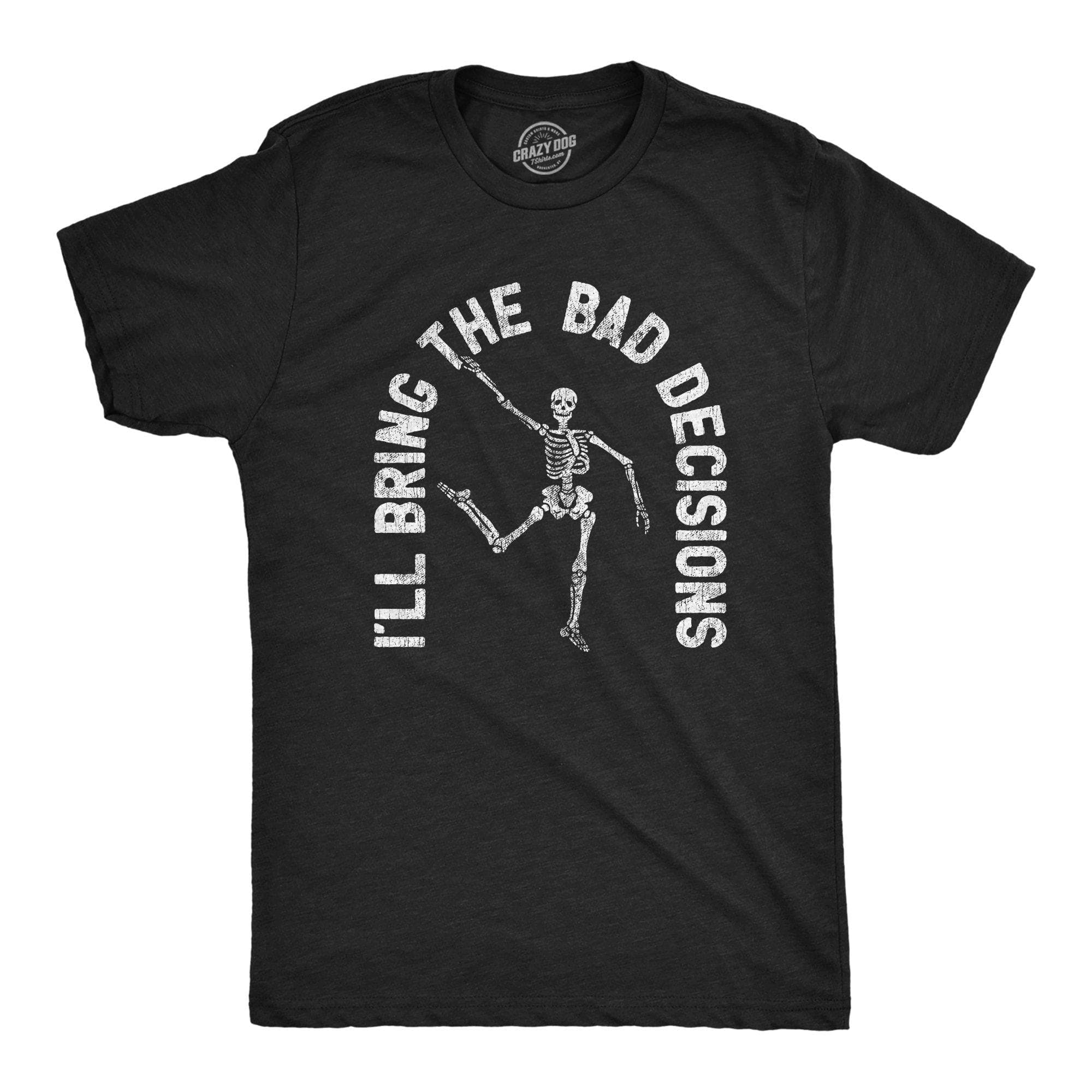 I'll Bring The Bad Decisions Men's Tshirt - Crazy Dog T-Shirts