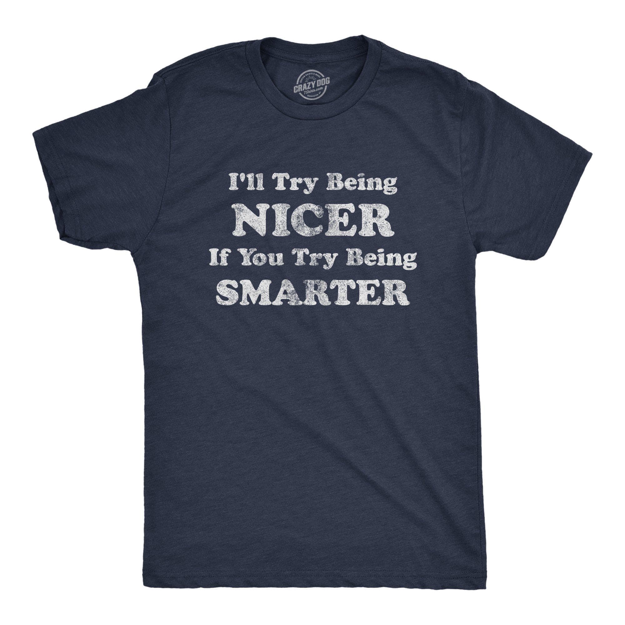 I'll Try Being Nicer If You Try Being Smarter Men's Tshirt - Crazy Dog T-Shirts