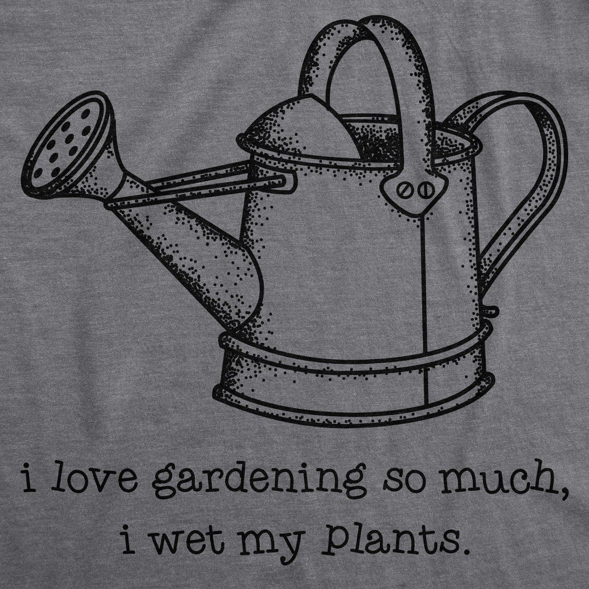 I Love Gardening So Much I Wet My Plants Men&#39;s Tshirt - Crazy Dog T-Shirts