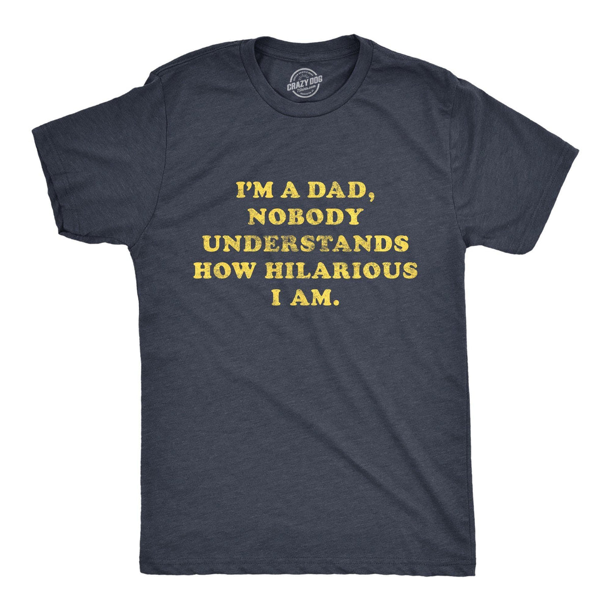 I&#39;m A Dad Nobody Understands How Hilarious I Am Men&#39;s Tshirt - Crazy Dog T-Shirts