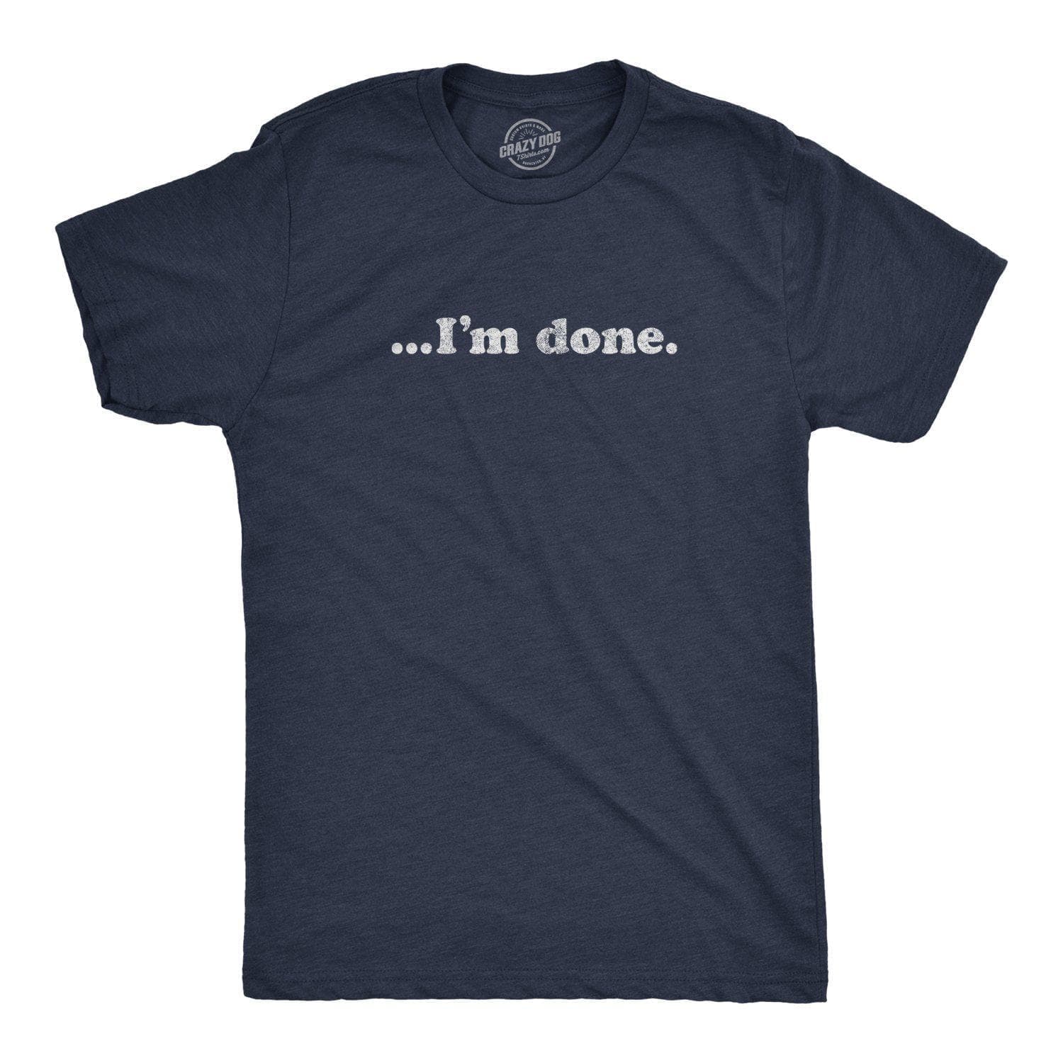 …I'm Done Men's Tshirt - Crazy Dog T-Shirts