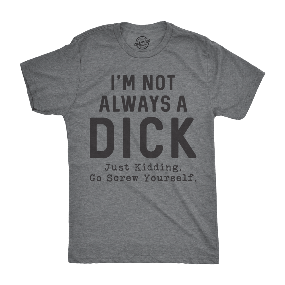 I'm Not Always A Dick Men's Tshirt  -  Crazy Dog T-Shirts