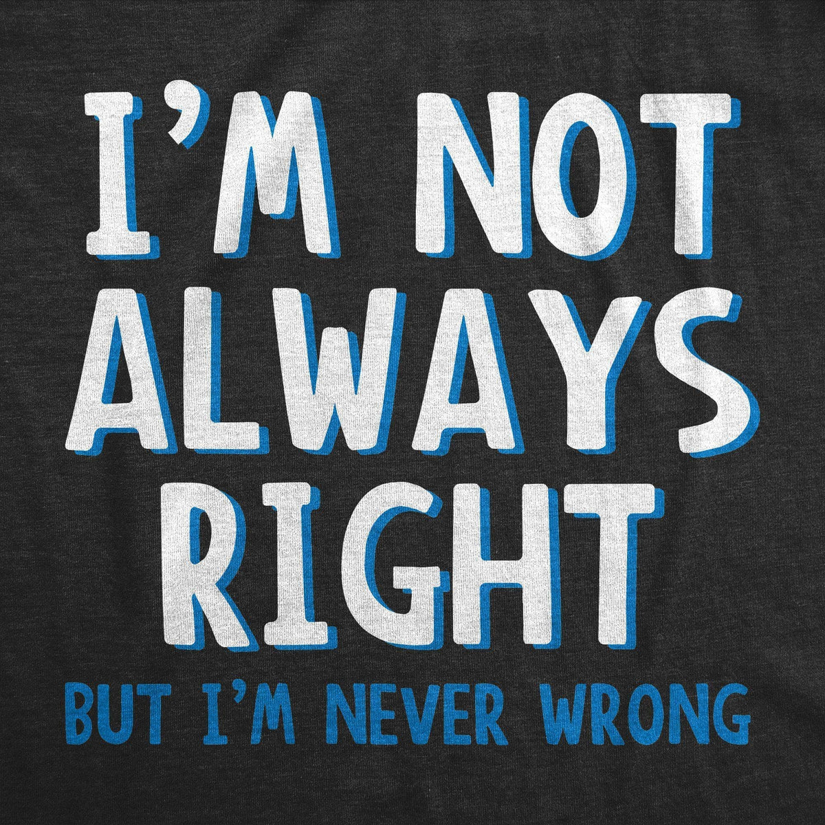 I&#39;m Not Always Right But I&#39;m Never Wrong Men&#39;s Tshirt  -  Crazy Dog T-Shirts