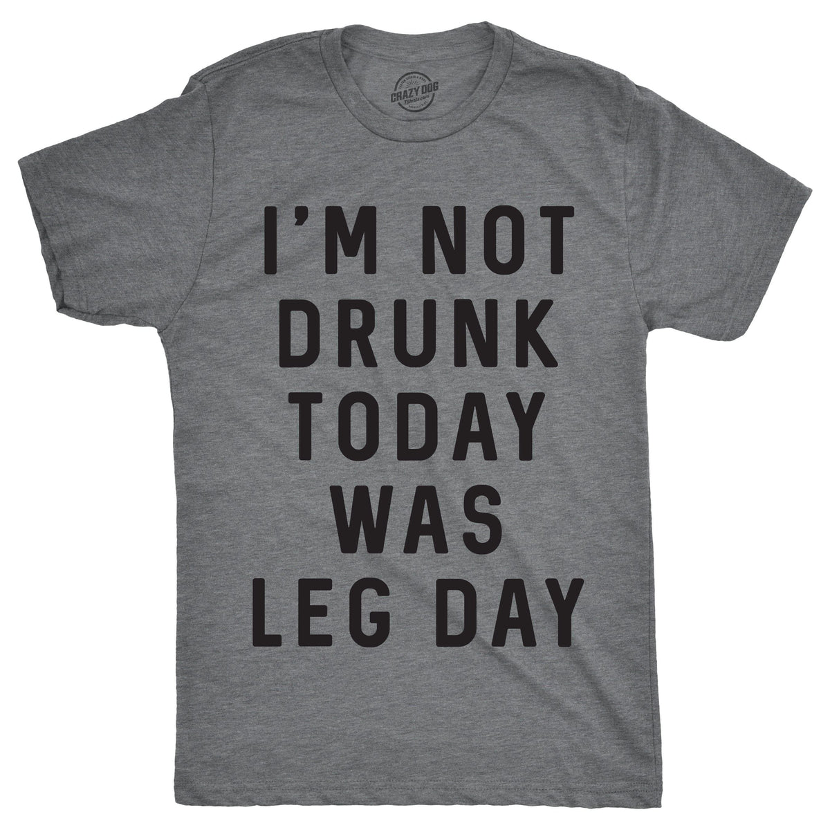 I&#39;m Not Drunk Today Was Leg Day Men&#39;s Tshirt  -  Crazy Dog T-Shirts