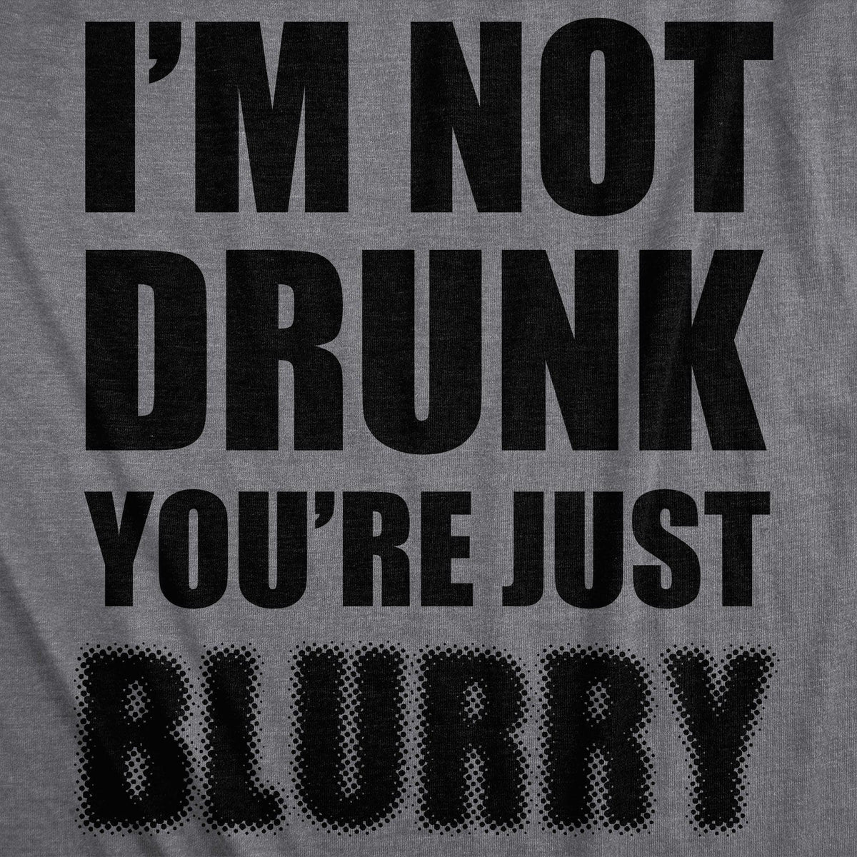 I&#39;m Not Drunk You&#39;re Just Blurry Men&#39;s Tshirt  -  Crazy Dog T-Shirts
