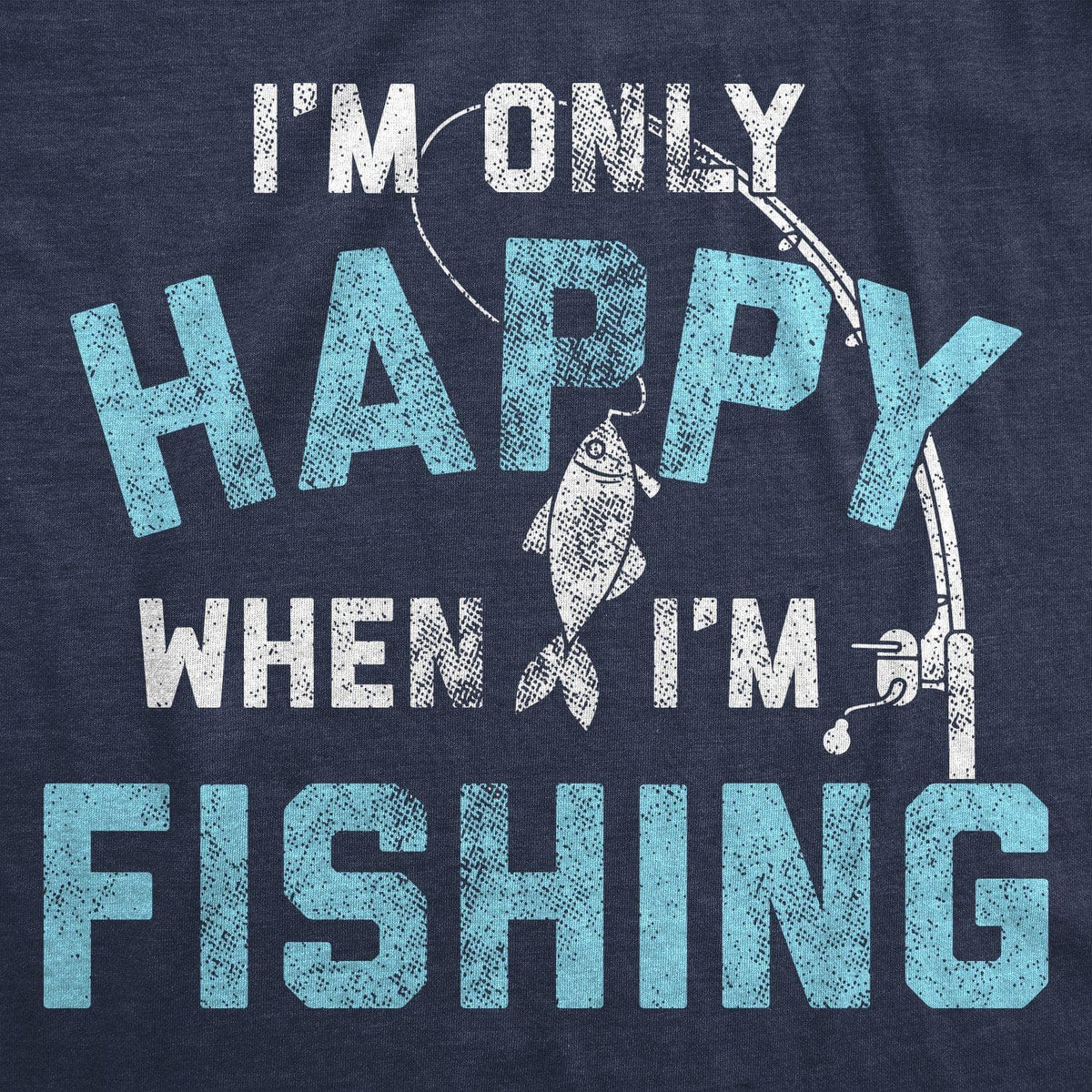 I&#39;m Only Happy When I&#39;m Fishing Men&#39;s Tshirt  -  Crazy Dog T-Shirts