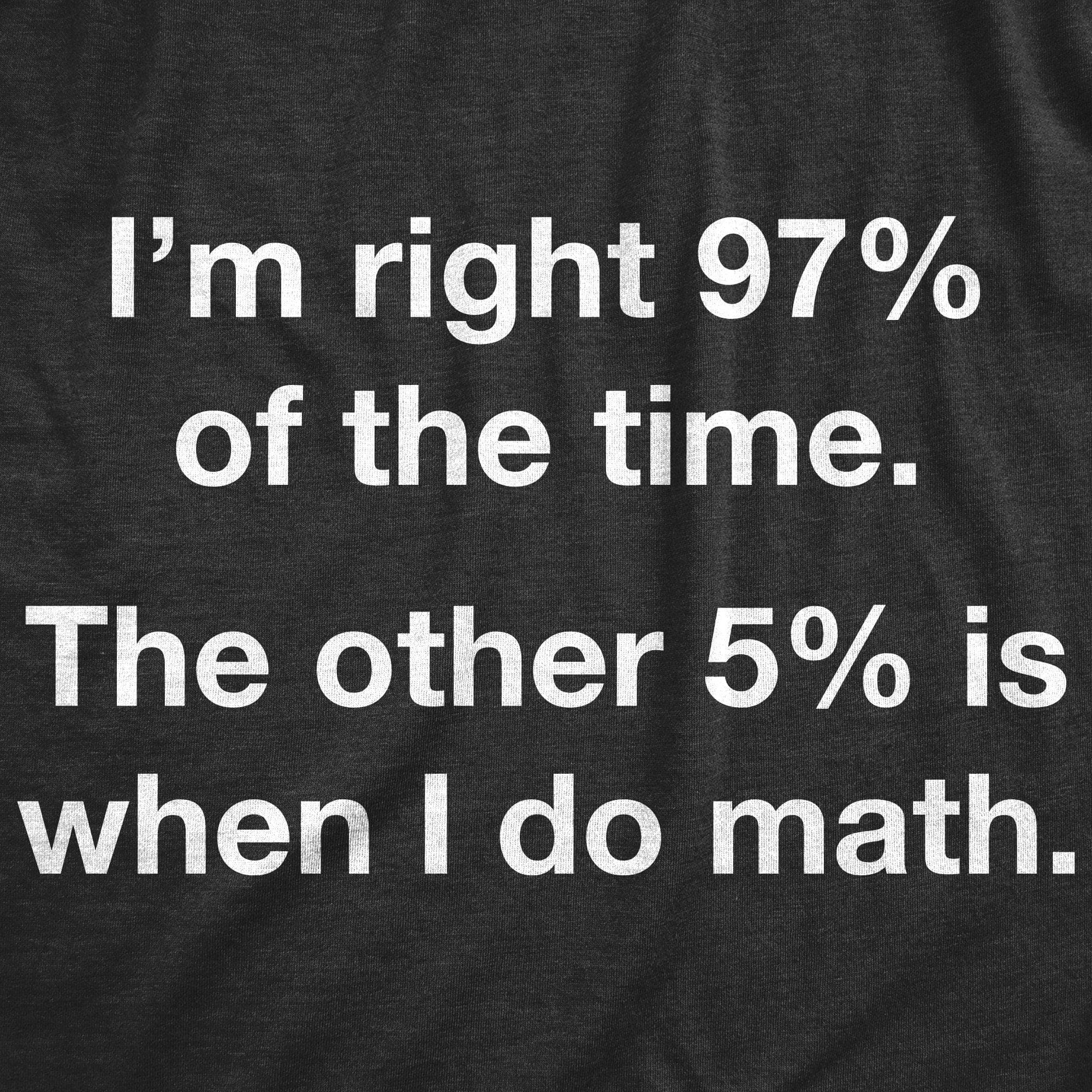I'm Right 97% Of The Time The Other 5% Is When I Do Math Men's Tshirt - Crazy Dog T-Shirts