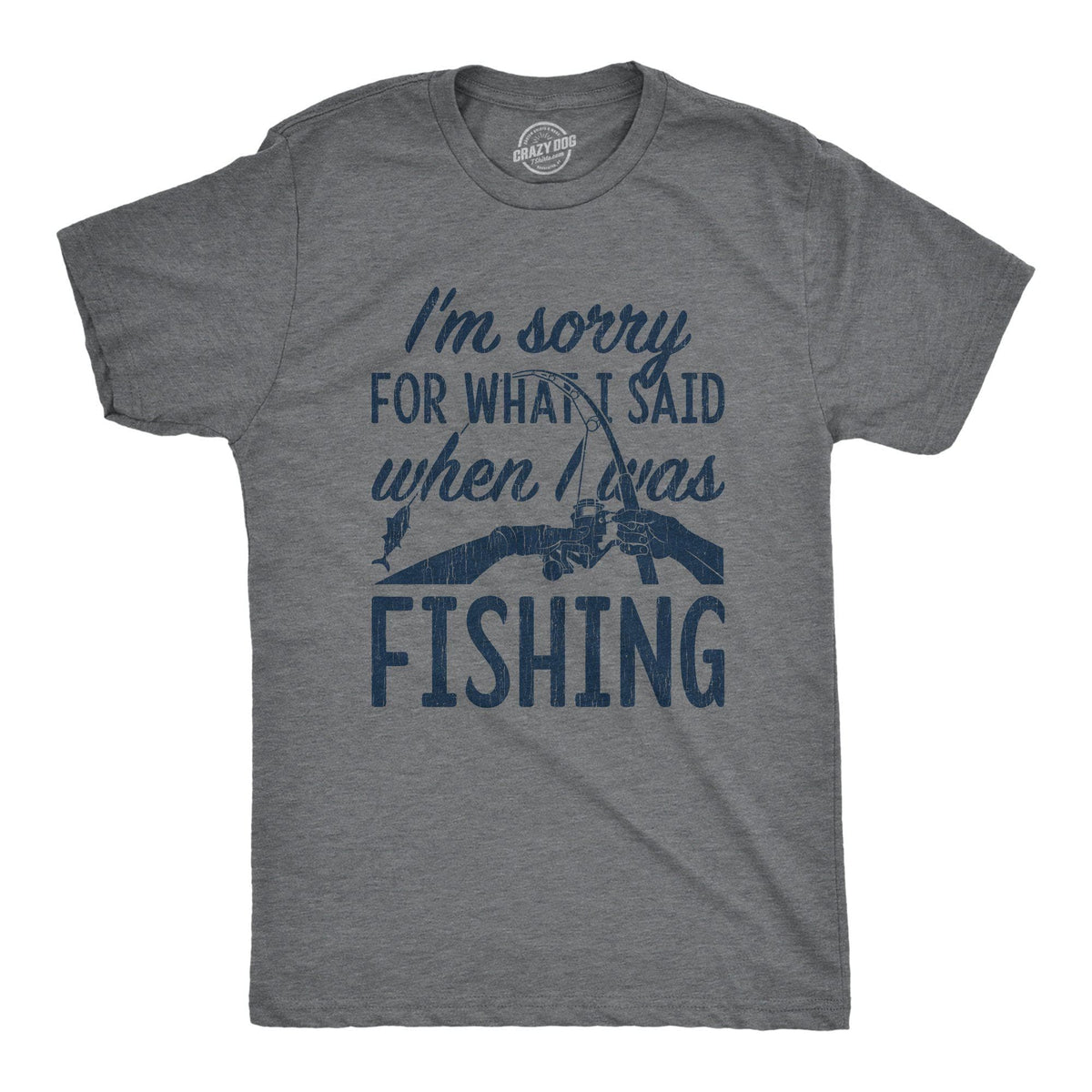I&#39;m Sorry For What I Said When I Was Fishing Men&#39;s Tshirt - Crazy Dog T-Shirts
