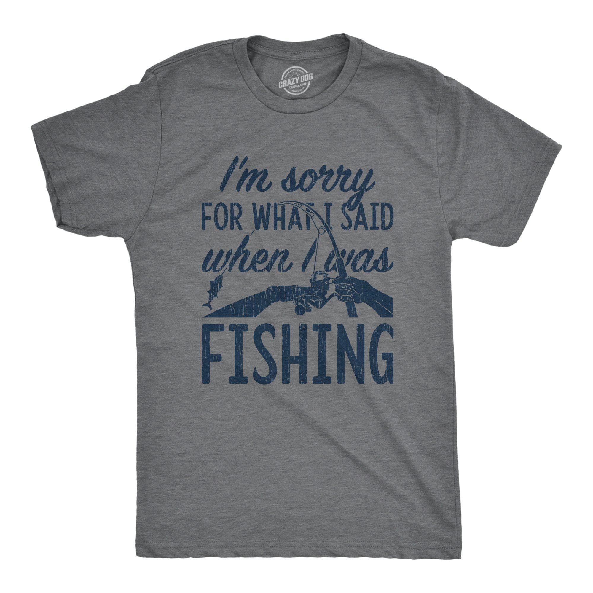 I'm Sorry For What I Said When I Was Fishing Men's Tshirt - Crazy Dog T-Shirts