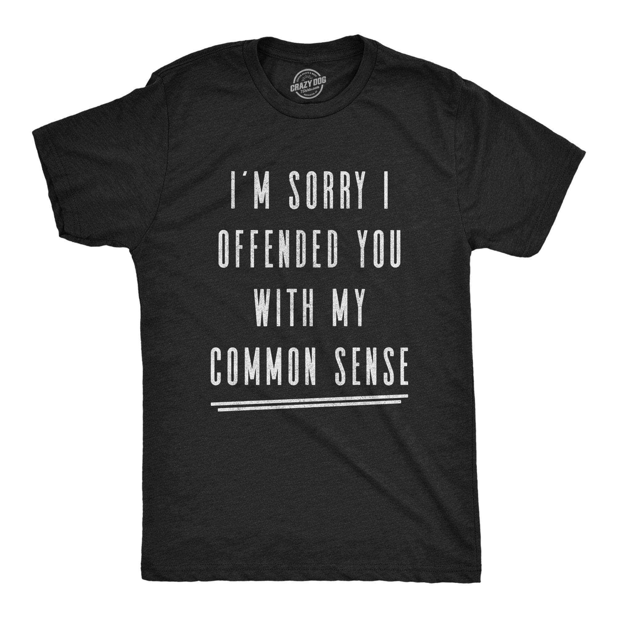 I'm Sorry I Offended You With My Common Sense Men's Tshirt - Crazy Dog T-Shirts