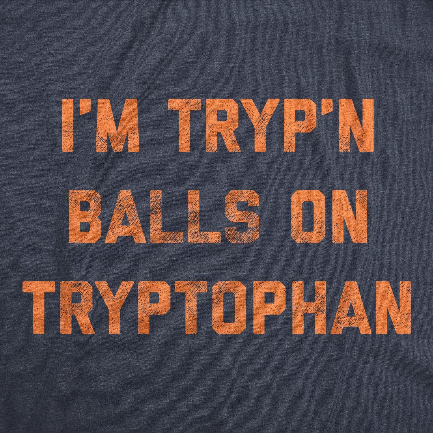 I'm Tryp'n Balls On Tryptophan Men's Tshirt  -  Crazy Dog T-Shirts