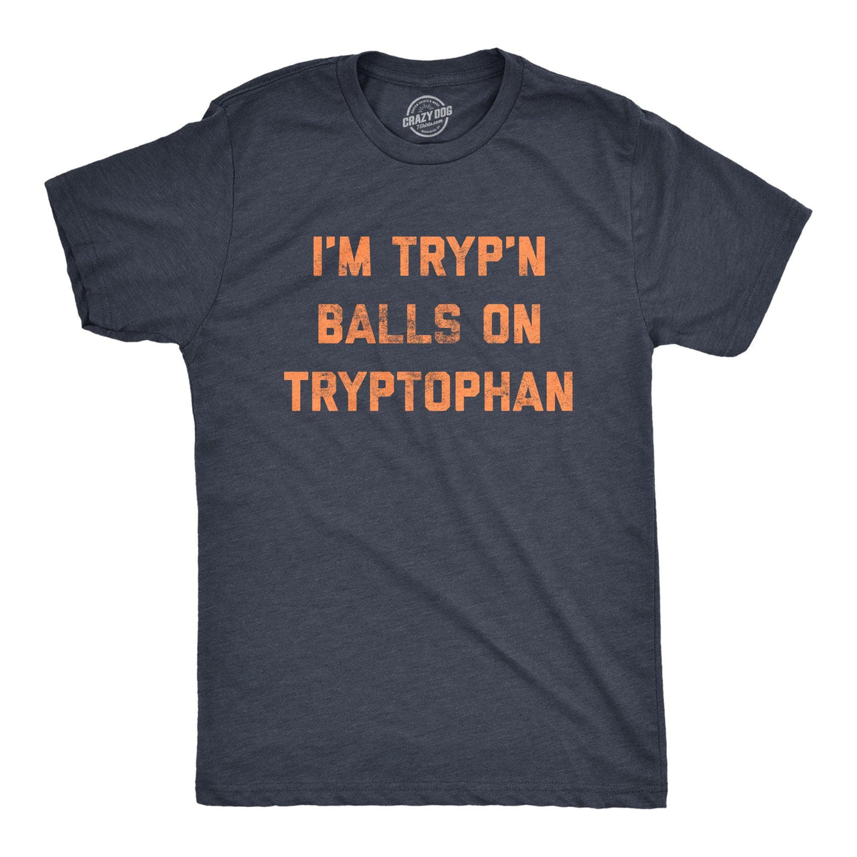 I&#39;m Tryp&#39;n Balls On Tryptophan Men&#39;s Tshirt  -  Crazy Dog T-Shirts