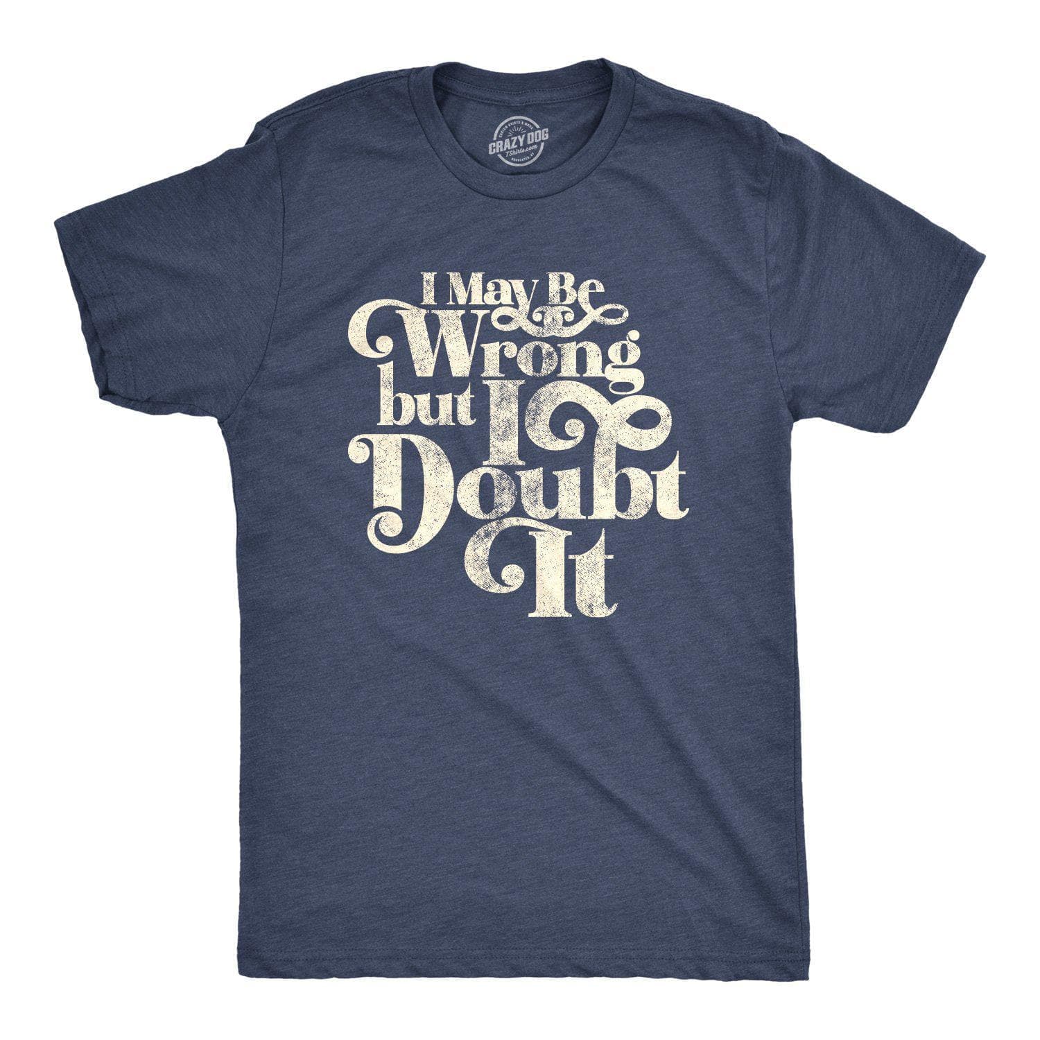 I May Be Wrong But I Doubt It Men's Tshirt  -  Crazy Dog T-Shirts