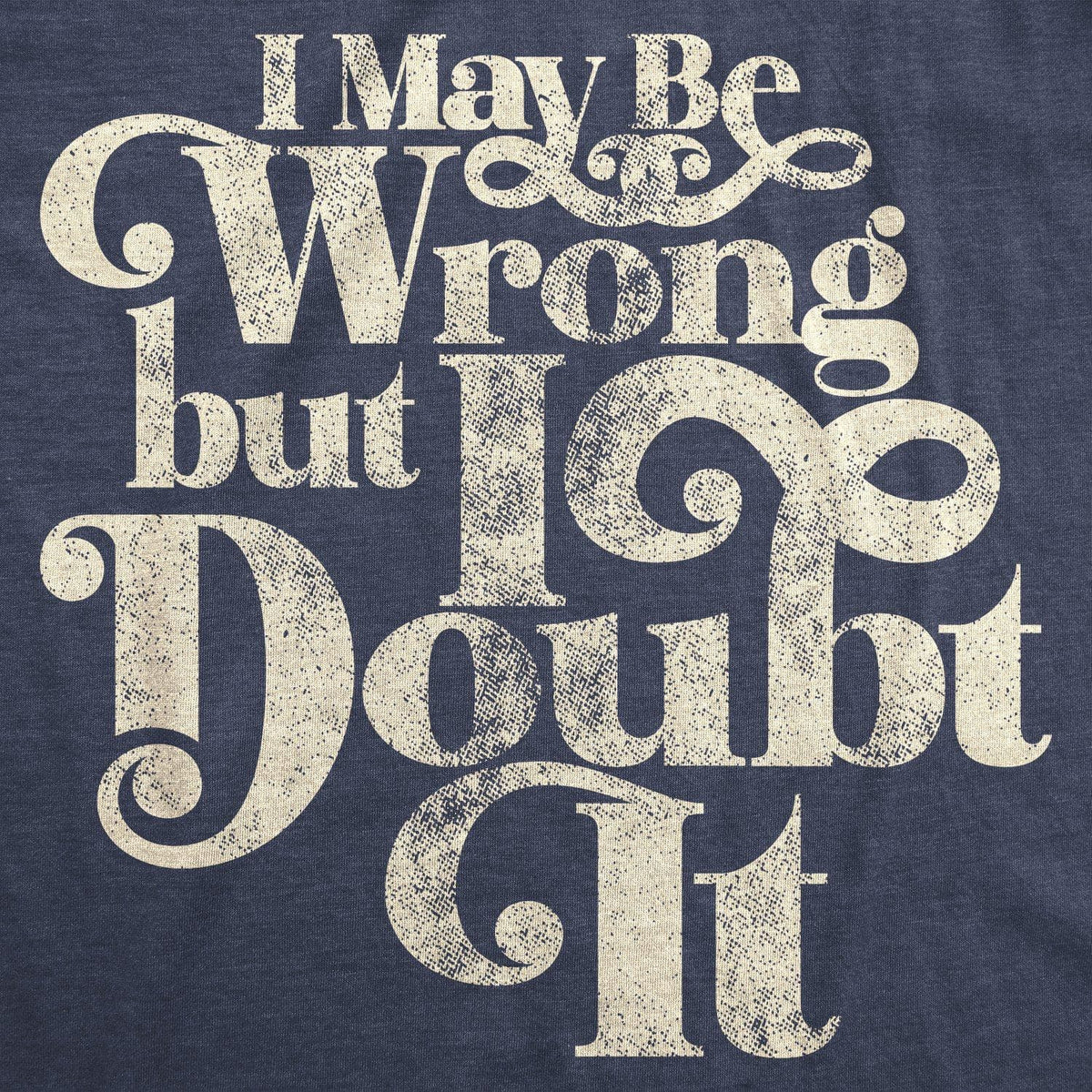 I May Be Wrong But I Doubt It Men&#39;s Tshirt  -  Crazy Dog T-Shirts