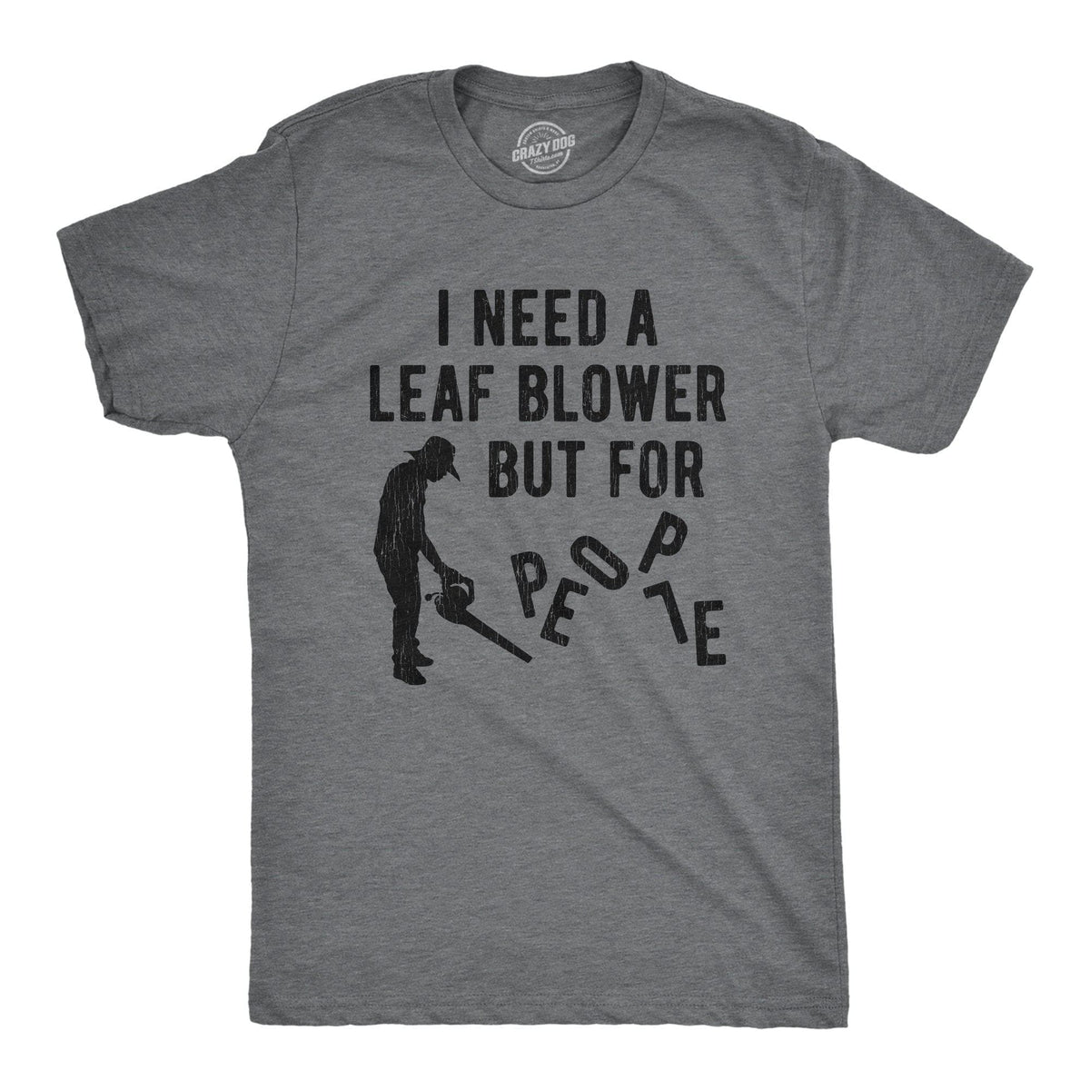 I Need A Leaf Blower But For People Men&#39;s Tshirt - Crazy Dog T-Shirts