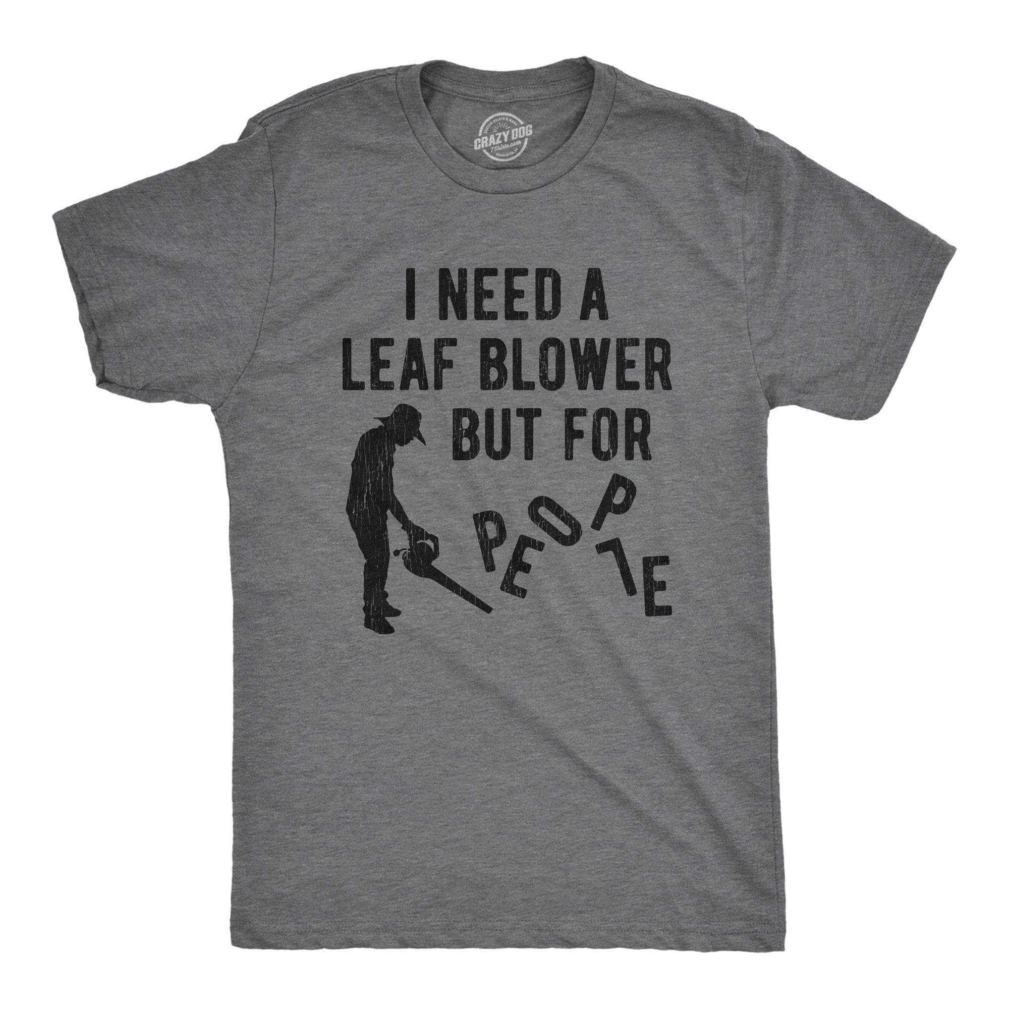 I Need A Leaf Blower But For People Men's Tshirt - Crazy Dog T-Shirts