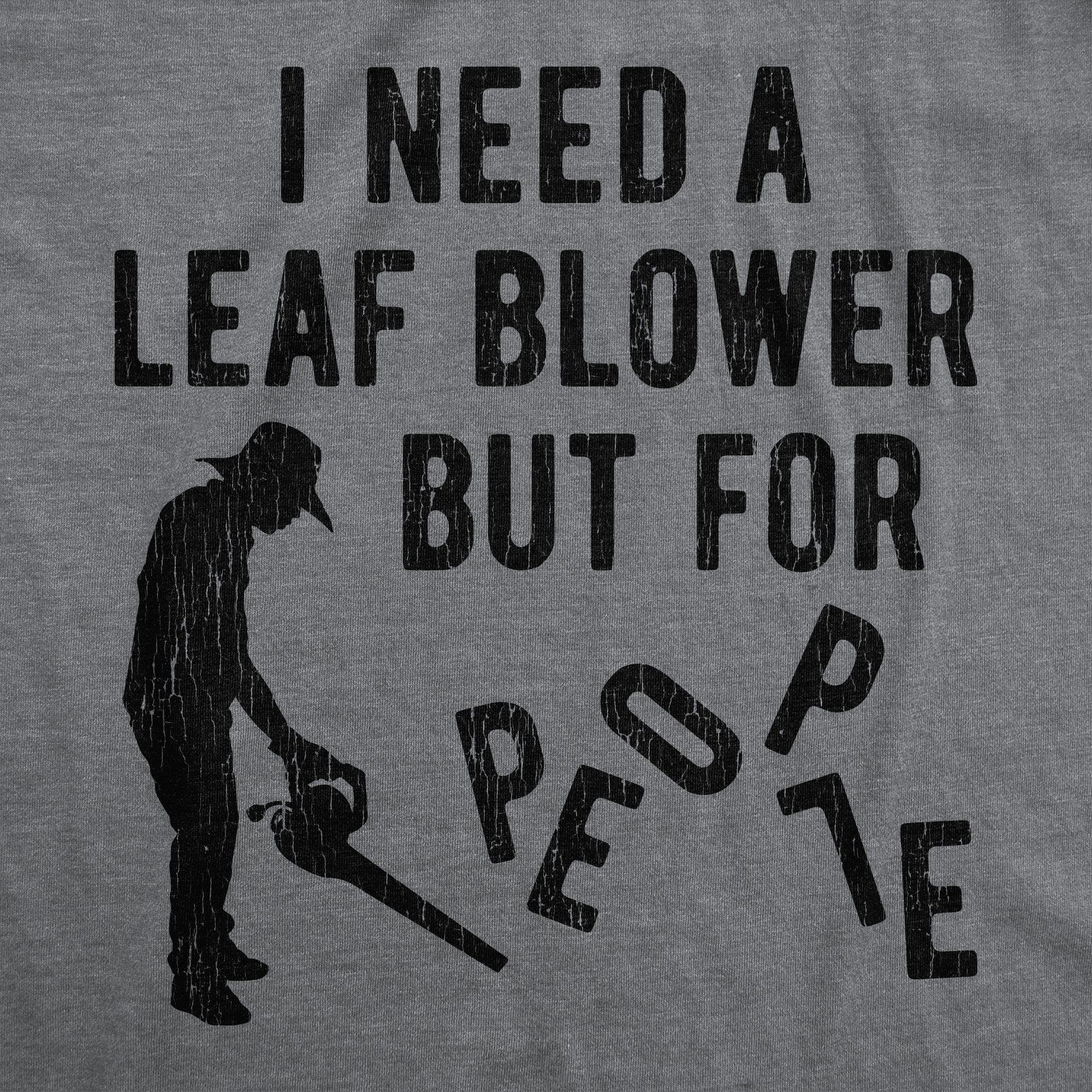 I Need A Leaf Blower But For People Men's Tshirt - Crazy Dog T-Shirts