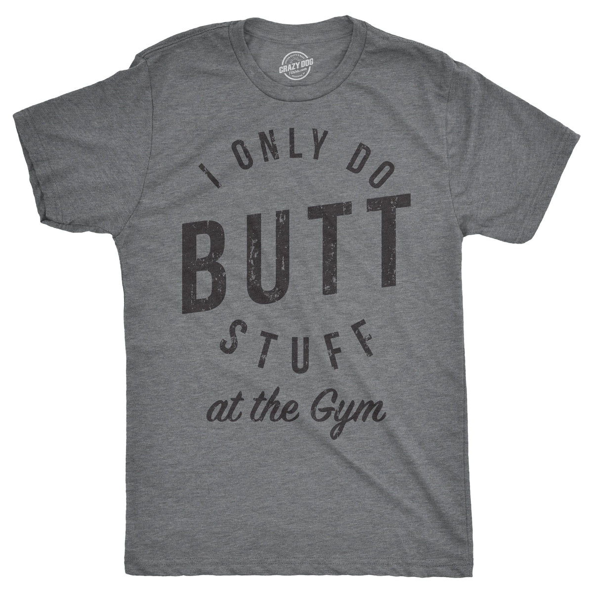 I Only Do Butt Stuff At The Gym Men&#39;s Tshirt  -  Crazy Dog T-Shirts