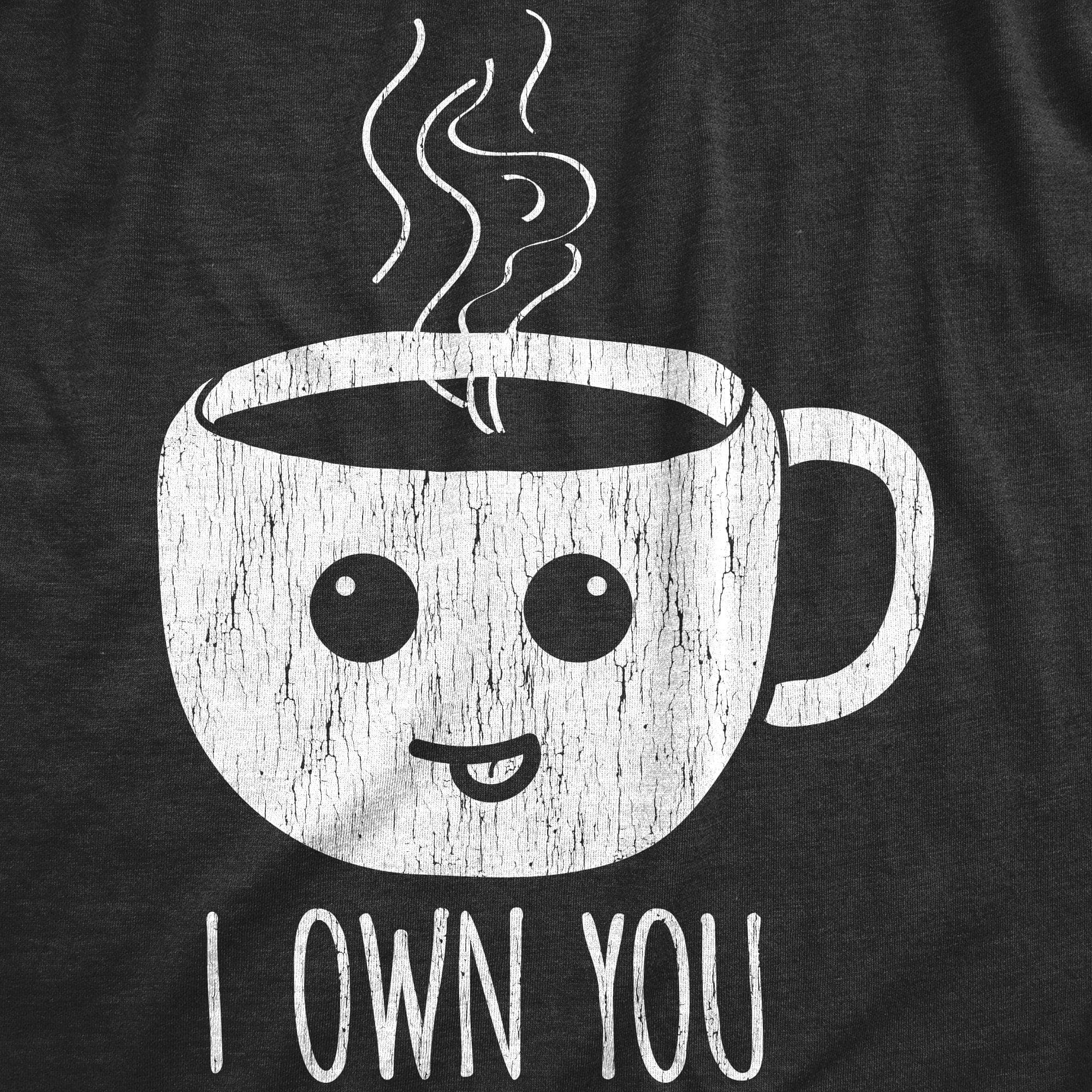 I Own You Coffee Men's Tshirt - Crazy Dog T-Shirts