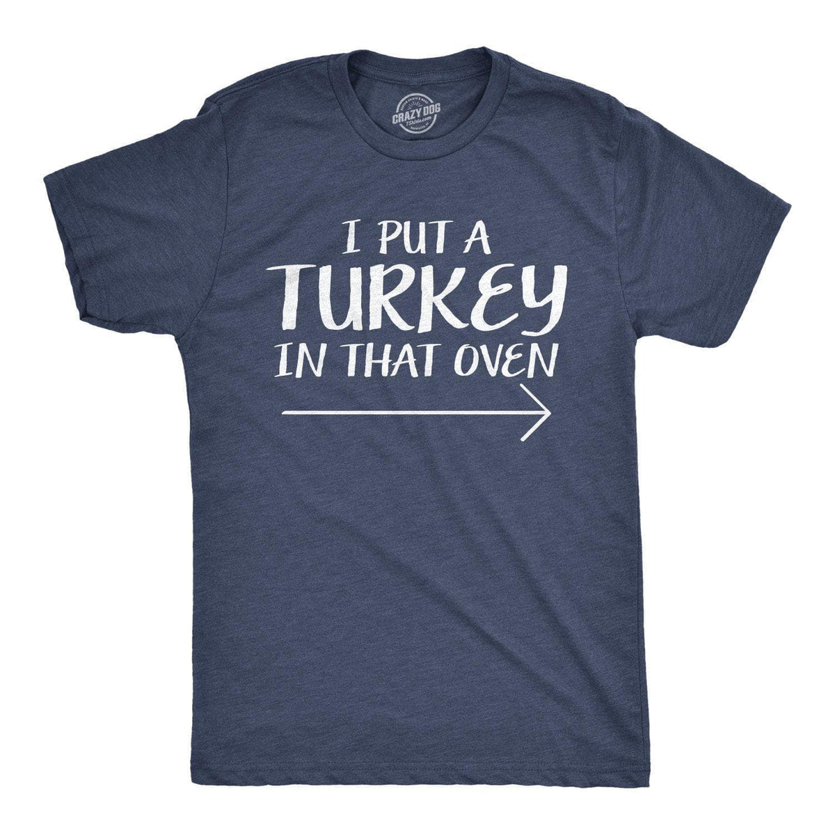 I Put A Turkey In That Oven Men&#39;s Tshirt - Crazy Dog T-Shirts