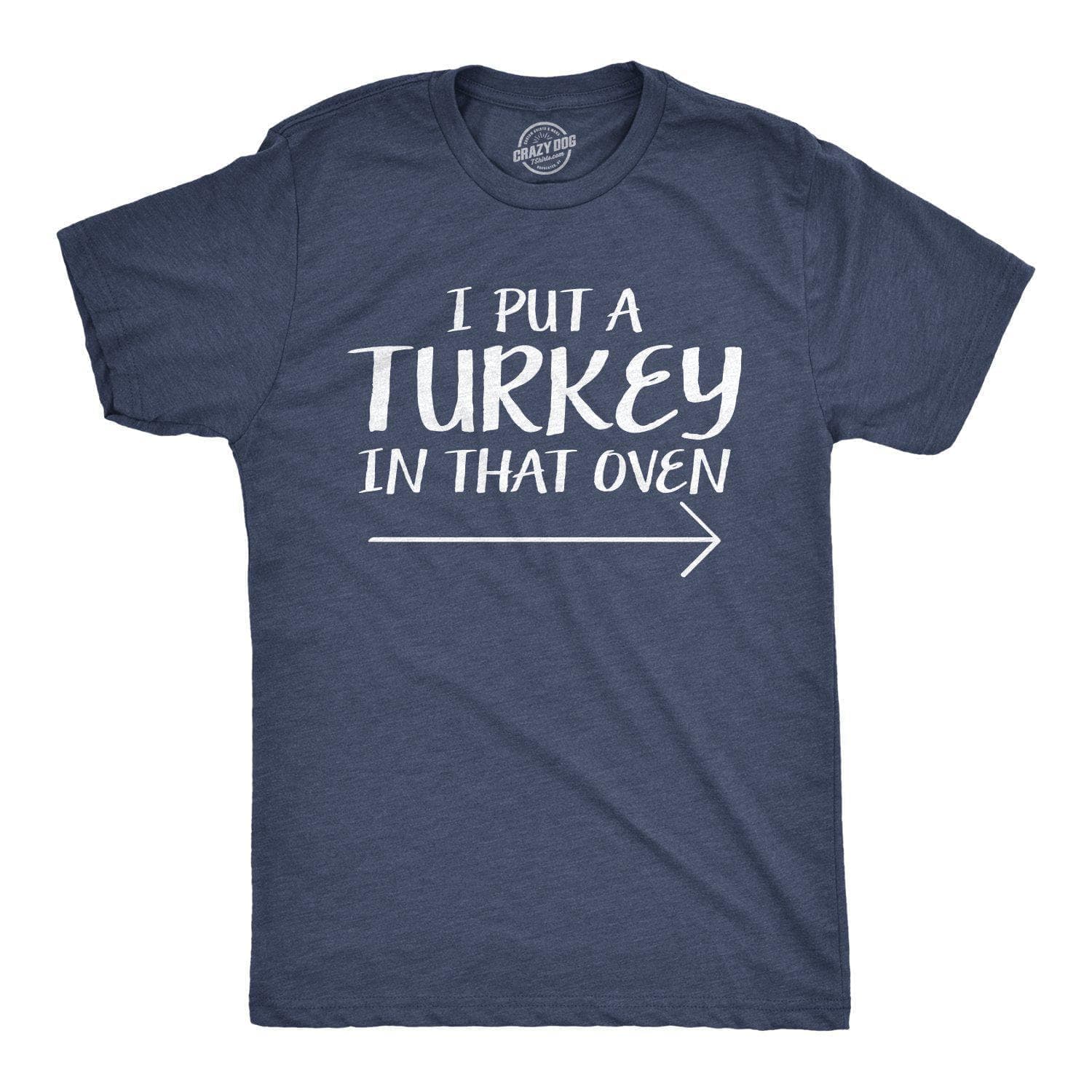 I Put A Turkey In That Oven Men's Tshirt - Crazy Dog T-Shirts