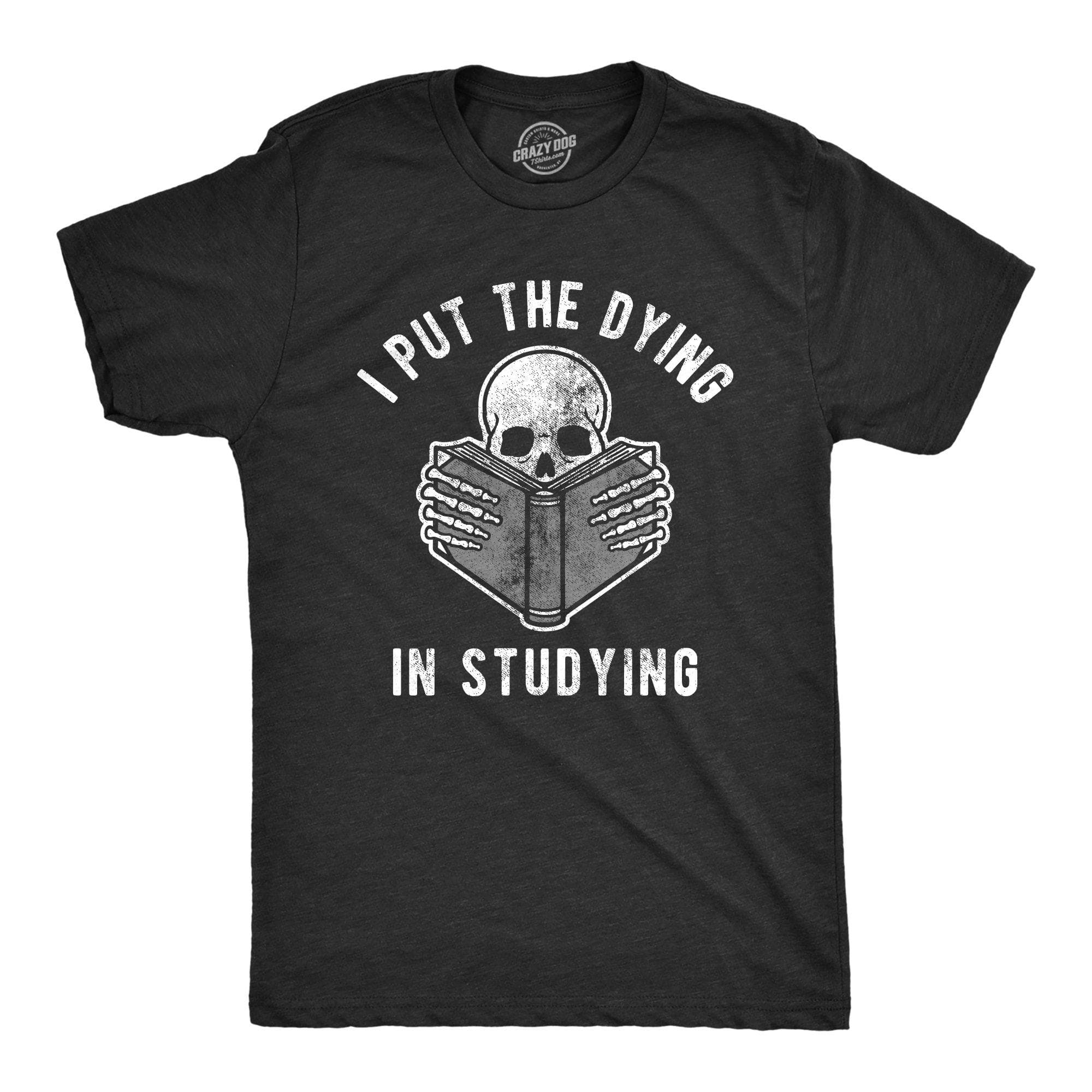 I Put The Dying In Studying Men's Tshirt - Crazy Dog T-Shirts